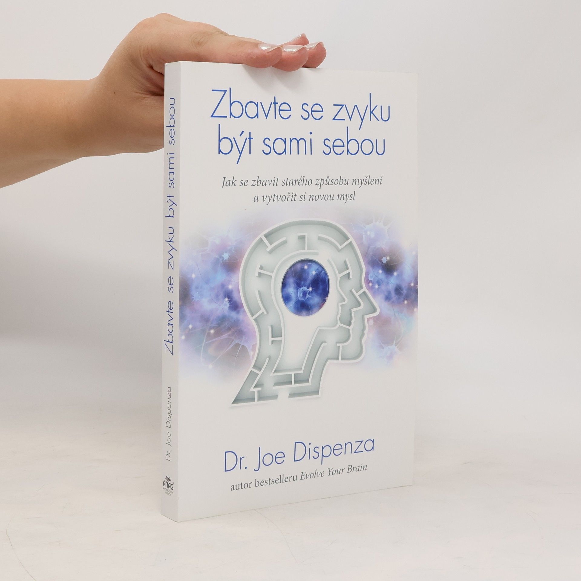 Joe Dispenza Zbavte se zvyku být sami sebou : jak se zbavit starého způsobu myšlení a vytvořit si novou mysl