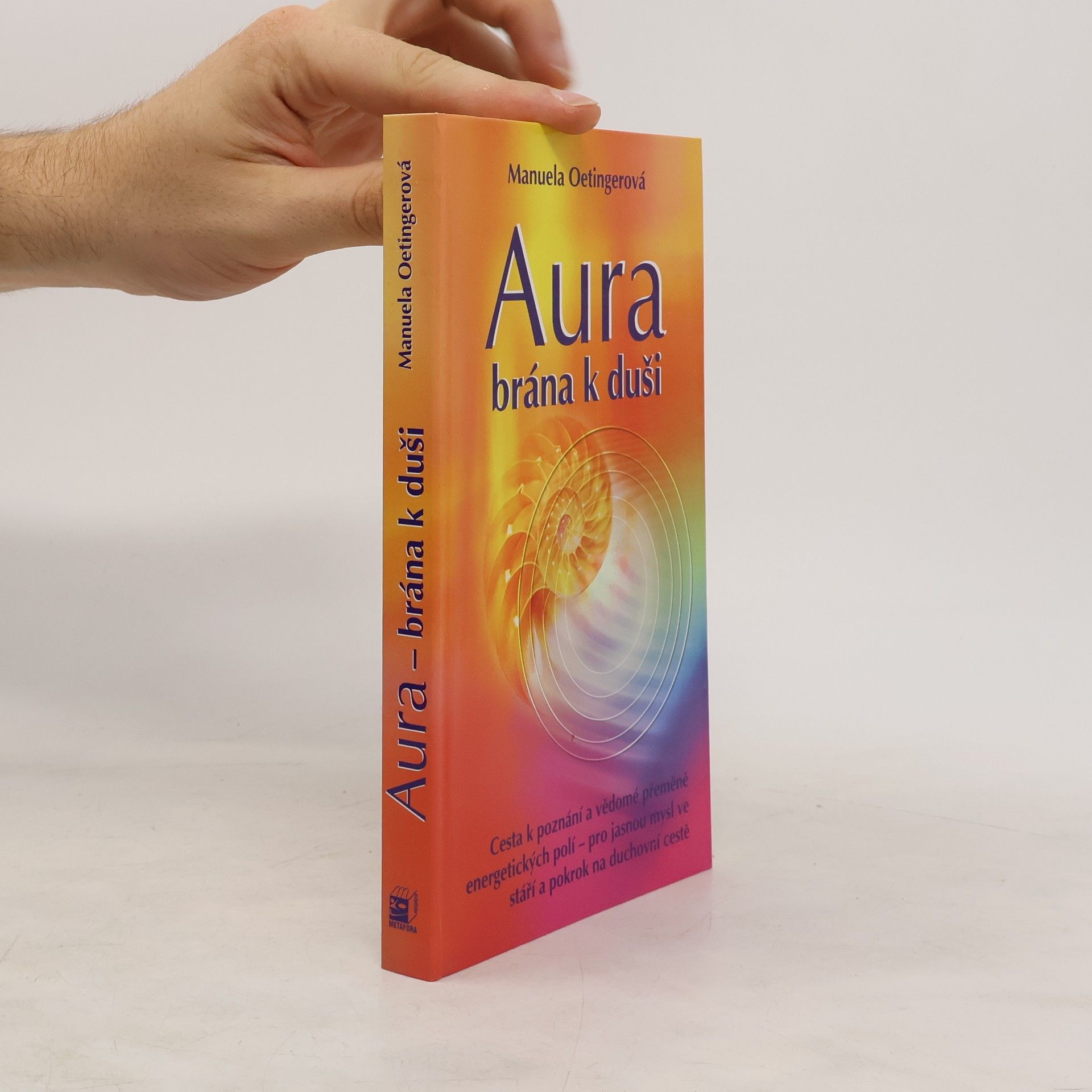 Manuela Oetinger Aura: Brána k duši: Cesta k poznání a vědomé přeměně energetických polí - pro jasnou mysl ve stáří a pokrok na duchovní cestě