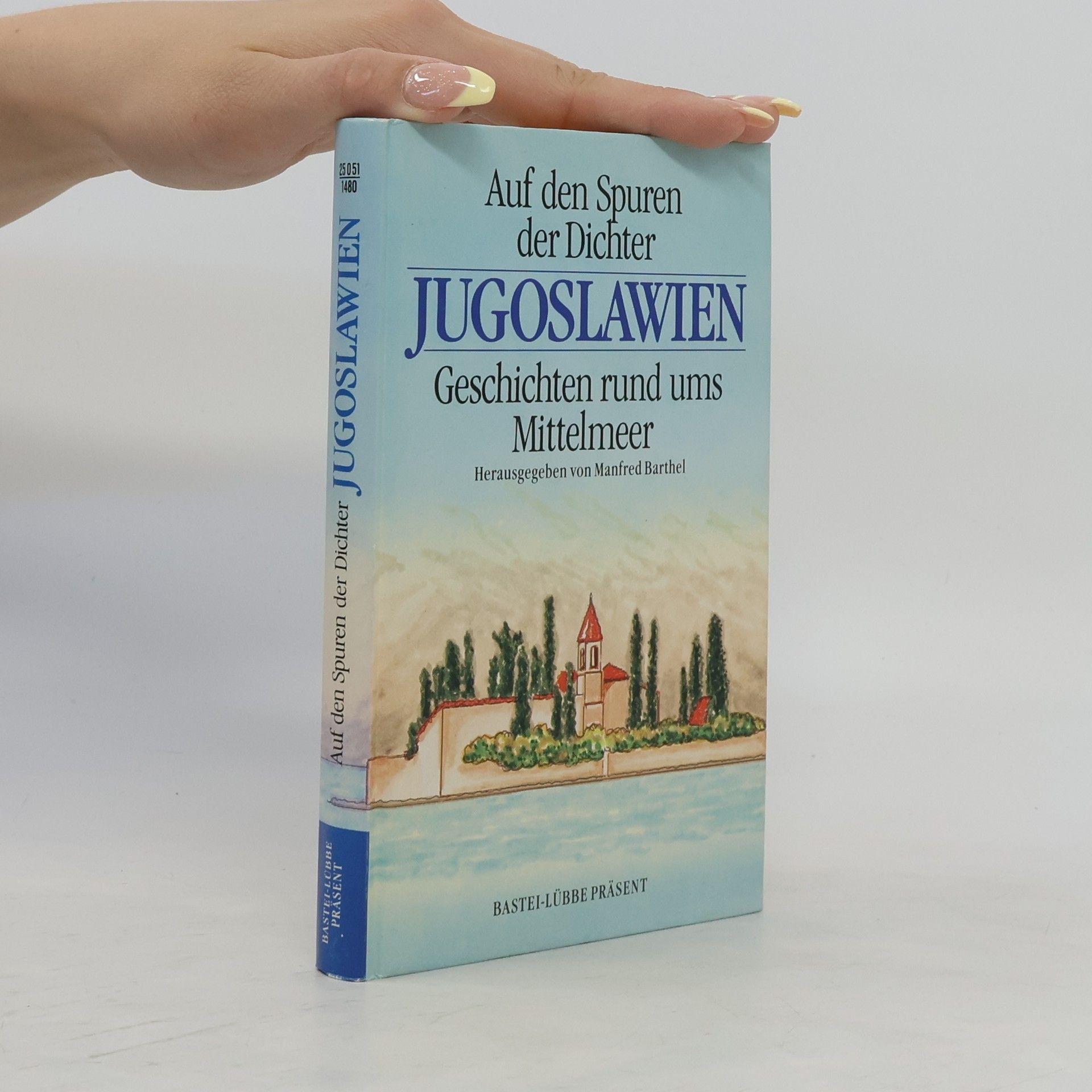 Manfred Barthel Auf den Spuren der Dichter: Jugoslawien: Geschichten rund ums Mittelmeer
