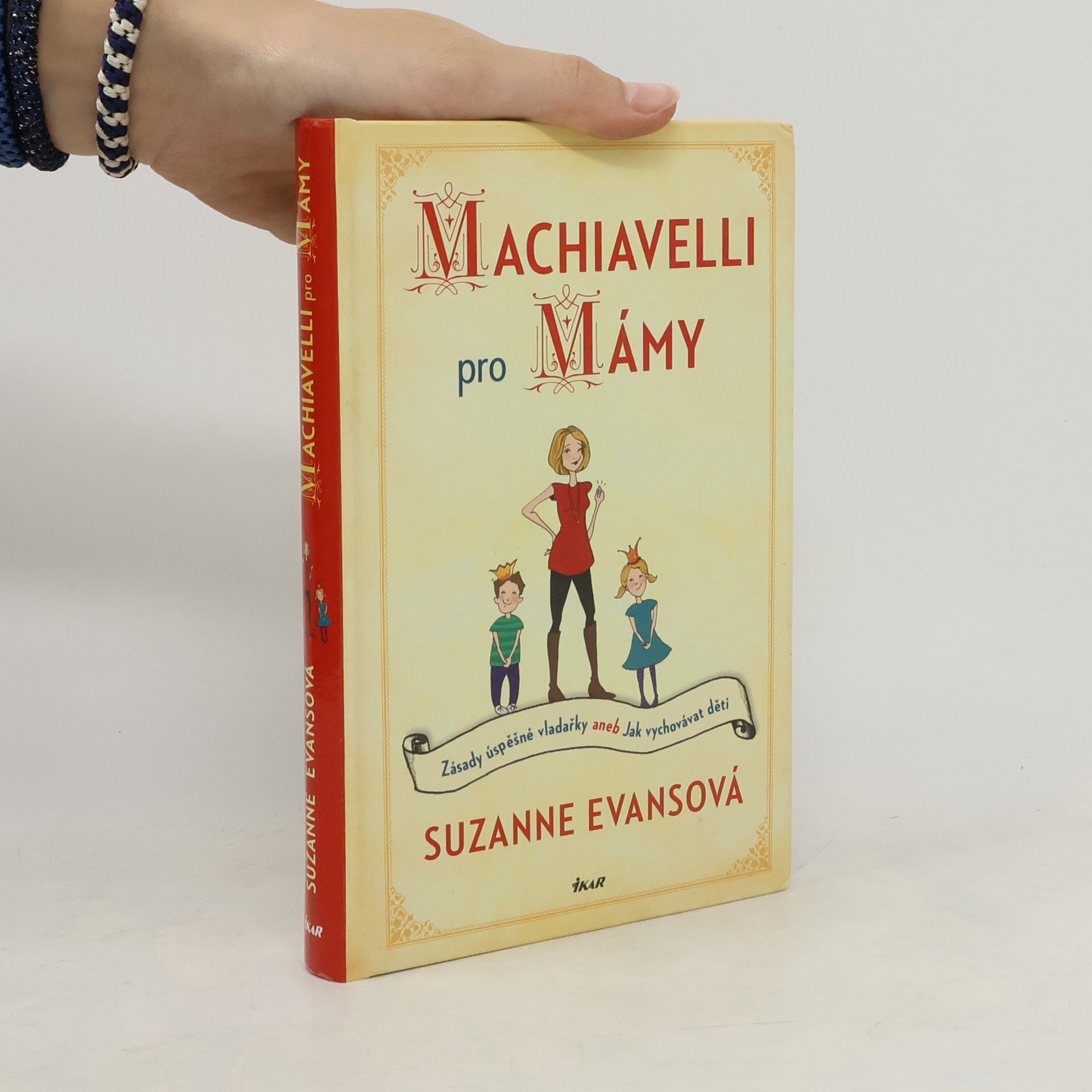 Suzanne Evans Machiavelli pro mámy : zásady úspěšné vladařky, aneb, Jak vychovávat děti