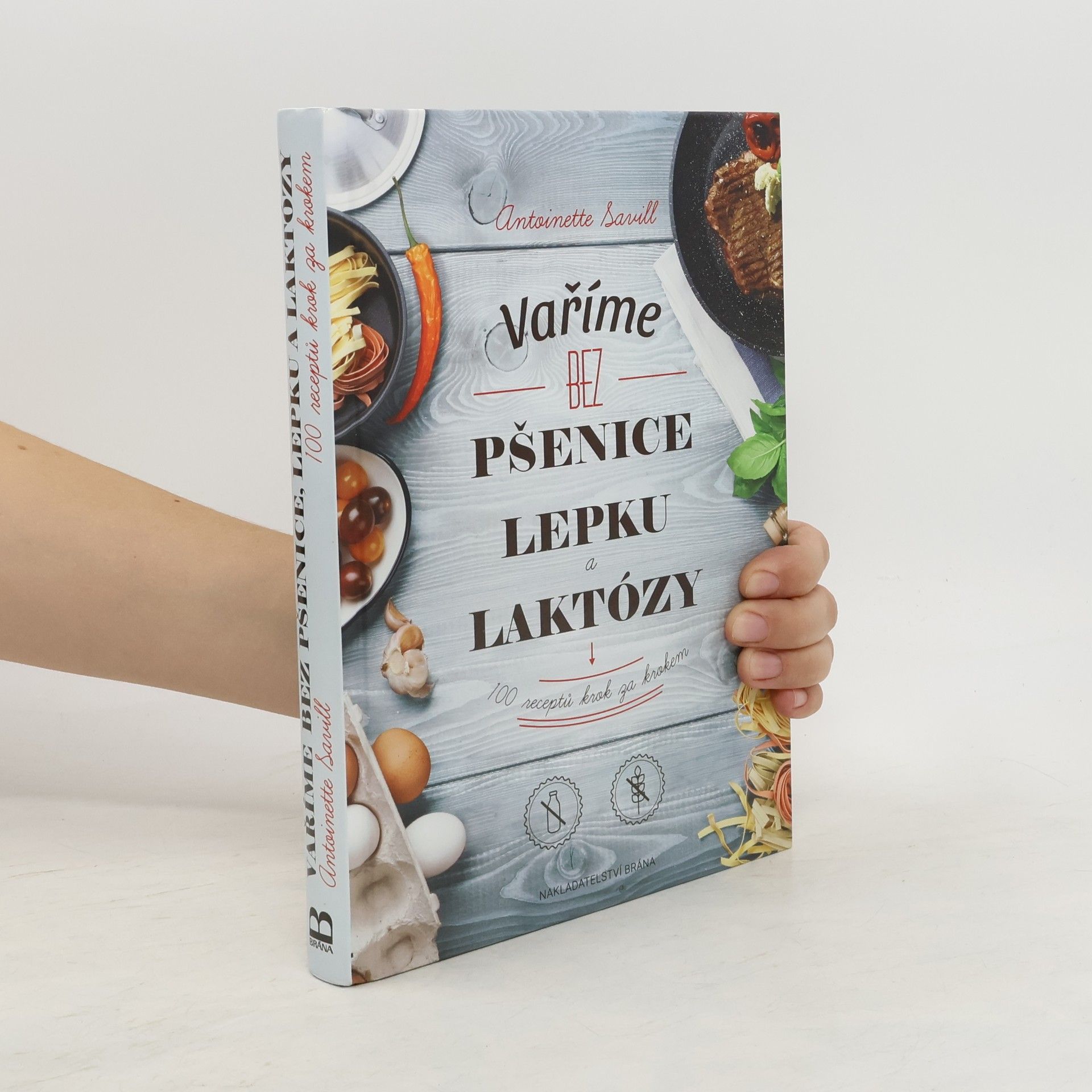 Antoinette Savill Vaříme bez pšenice, lepku a laktózy : 100 receptů krok za krokem
