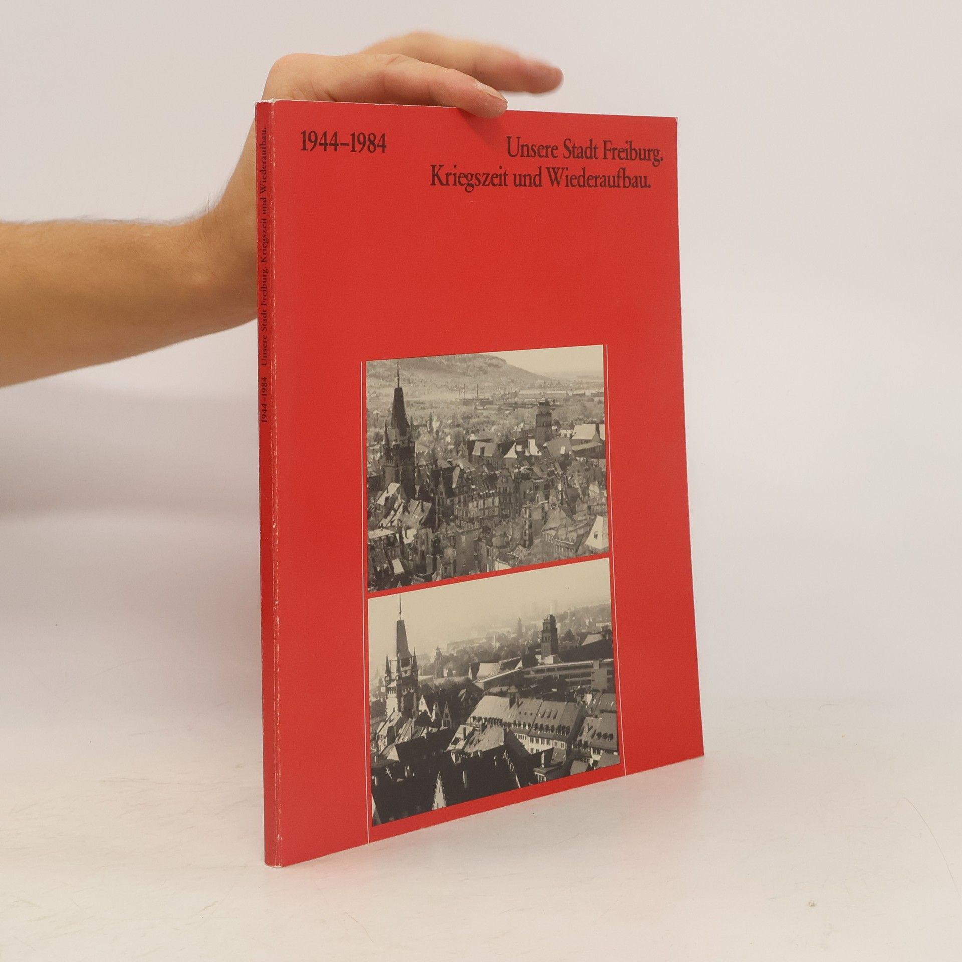 Collective Unsere Stadt Freiburg. Kriegszeit und Wiederaufbau 1944-1984