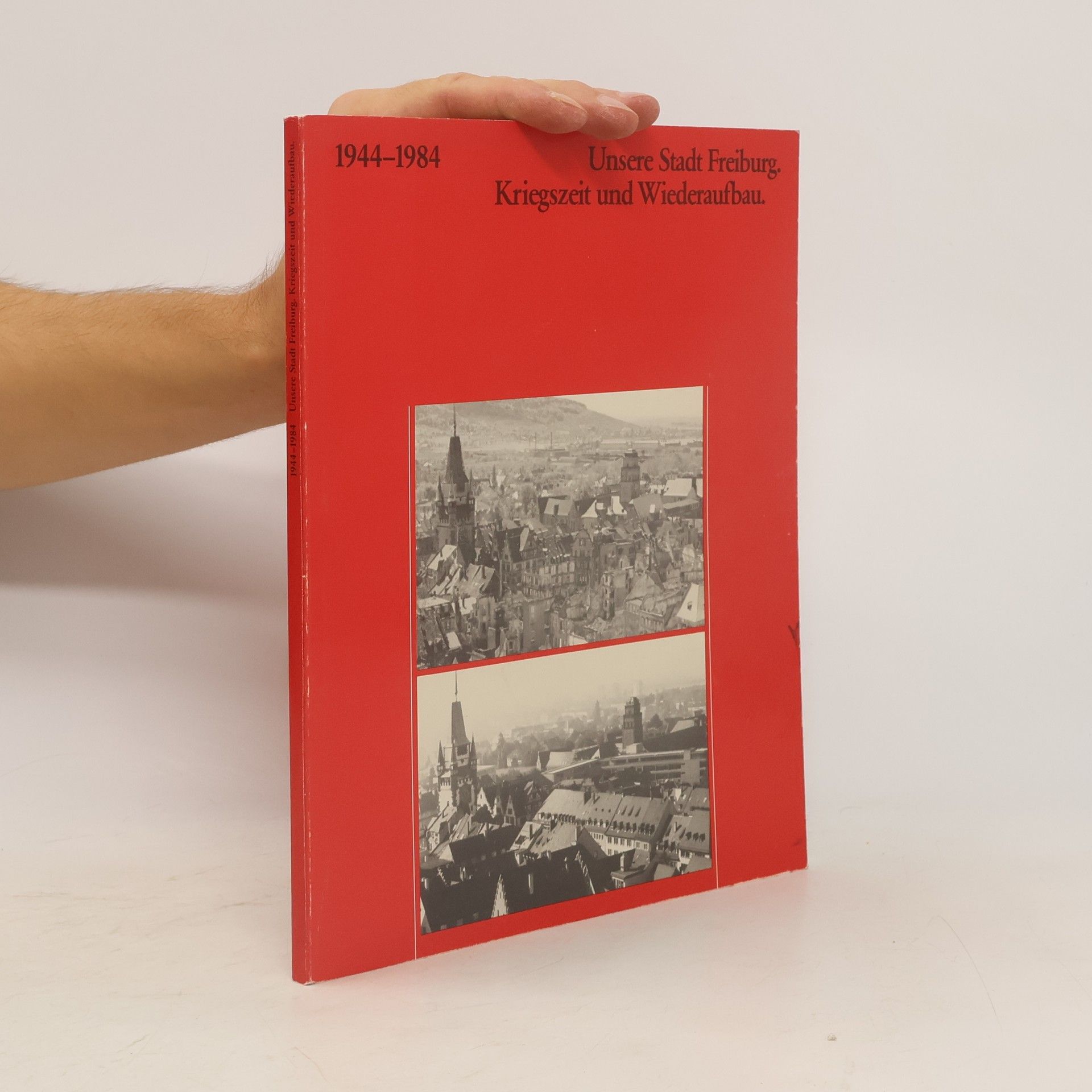 Collectif d'auteurs Unsere Freiburg Kriegszeit und Wiederaufbau 1944-1984