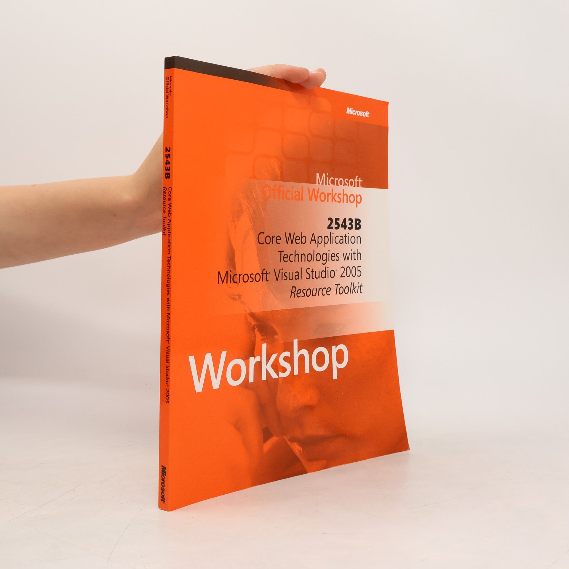 Various authors Microsoft Official Workshop 2543B: Core Web Application Technologies with Microsoft Visual Studio 2005 Resource Toolkit