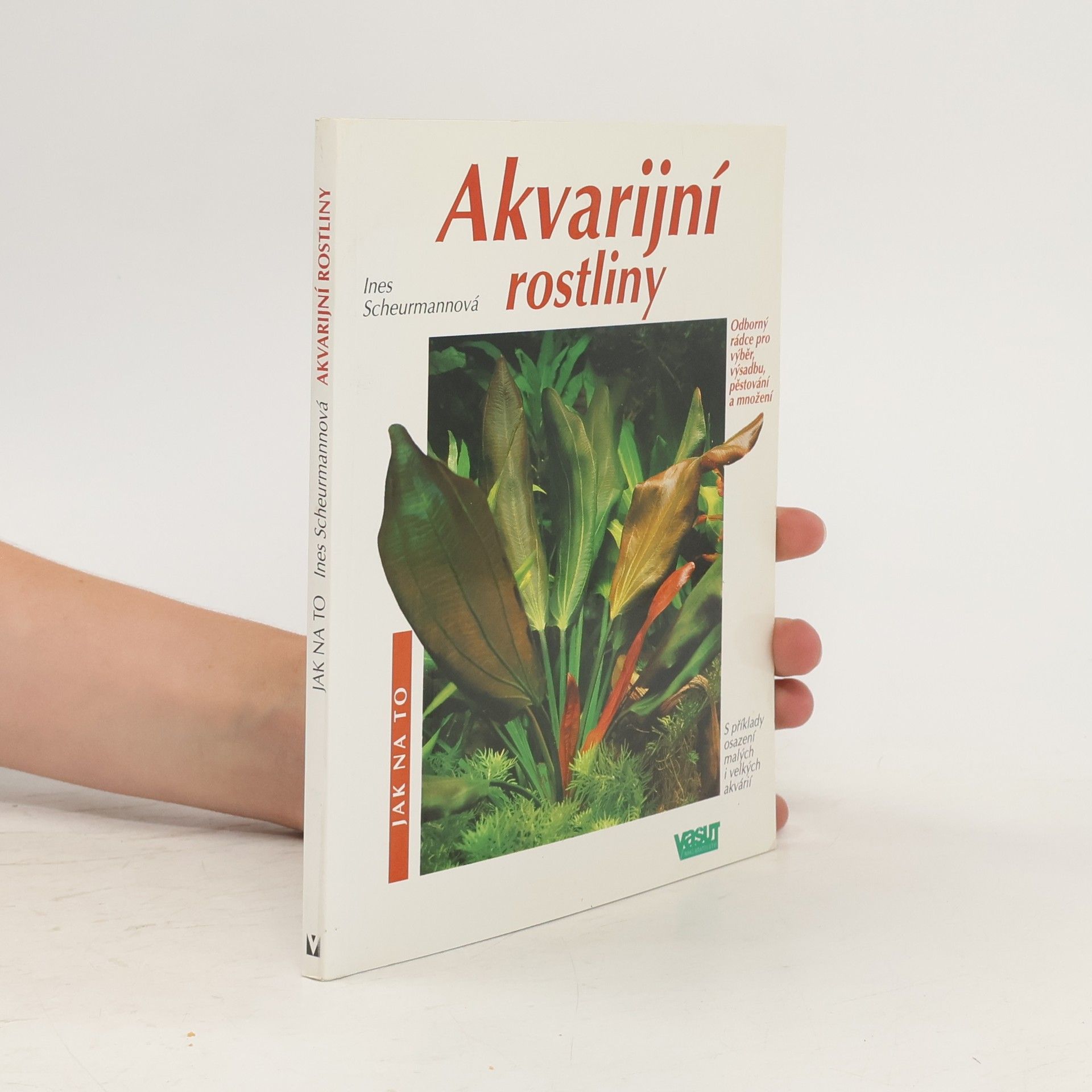 Ines Scheurmann Akvarijní rostliny. Odborný rádce pro výběr, výsadbu, pěstování a množení