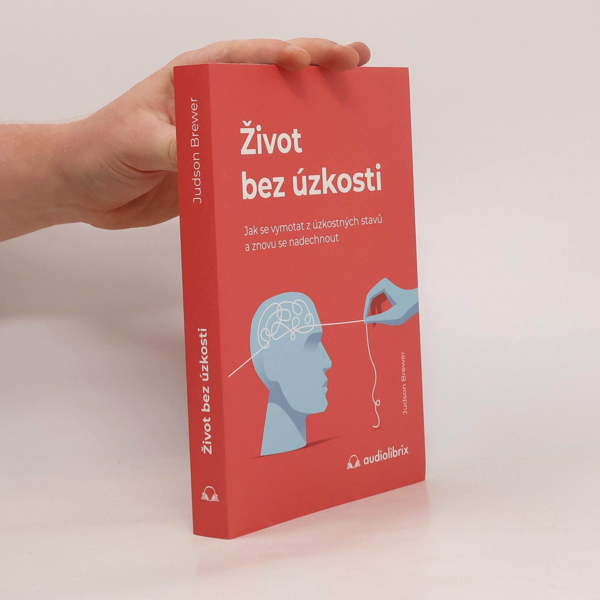 Judson Brewer Život bez úzkosti : jak se vymotat z úzkostných stavů a znovu se nadechnout