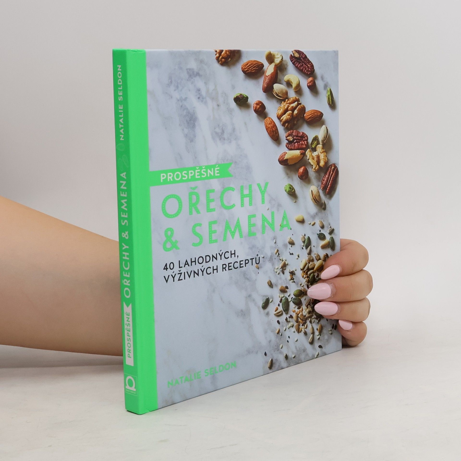Natalie Seldon Prospěšné ořechy & semena. 40 lahodných, výživných receptů