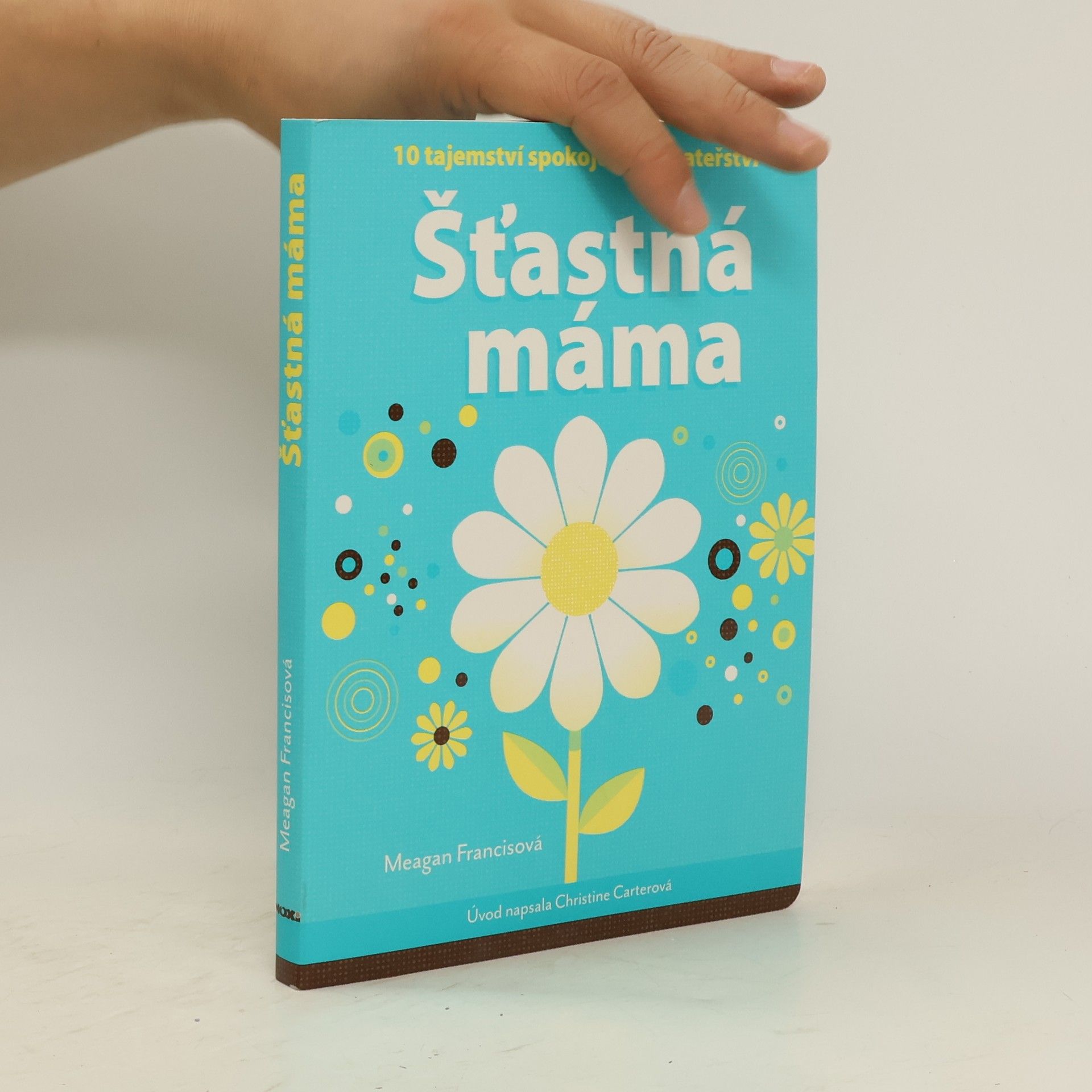 Meagan Francis Šťastná máma : 10 tajemství spokojeného mateřství