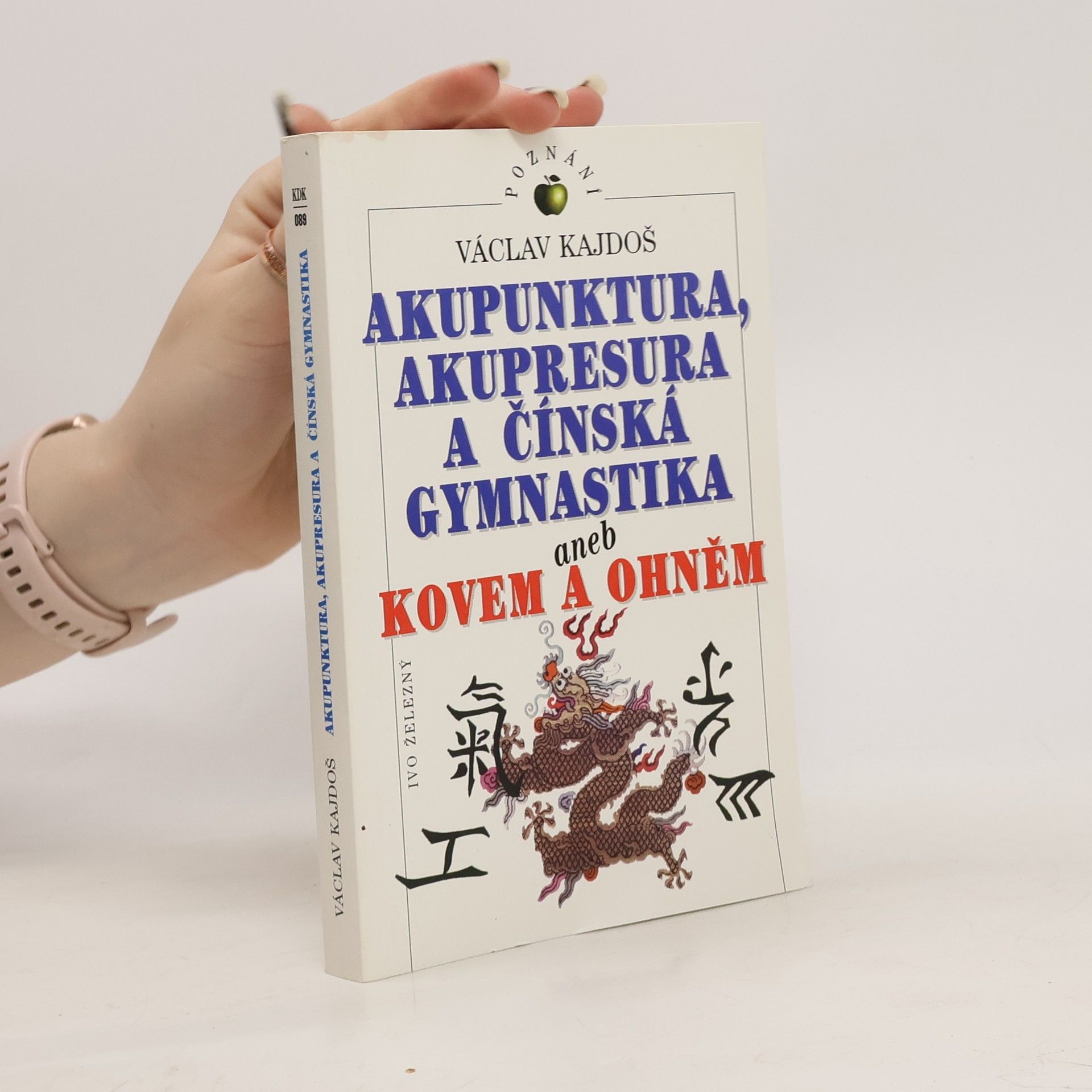 Václav Kajdoš Akupunktura, akupresura a čínská gymnastika, aneb, Kovem a ohněm