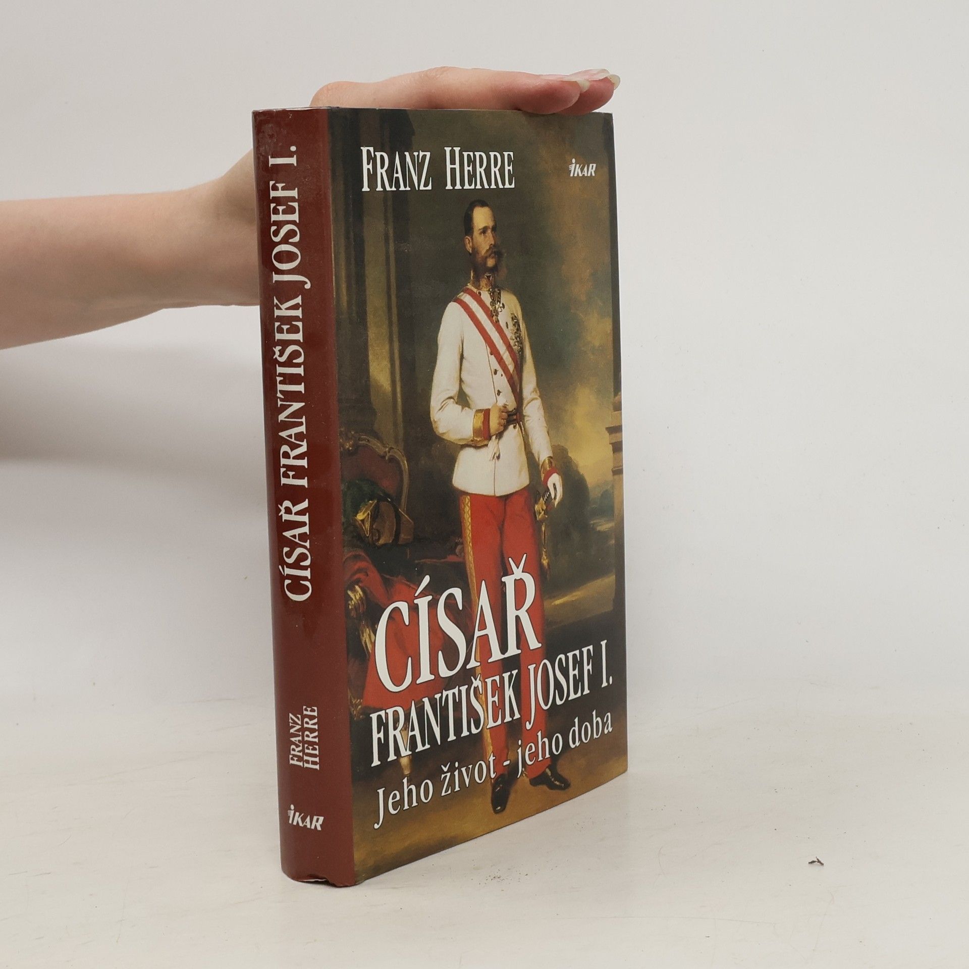 Franz Herre Císař František Josef I. : Jeho život - jeho doba