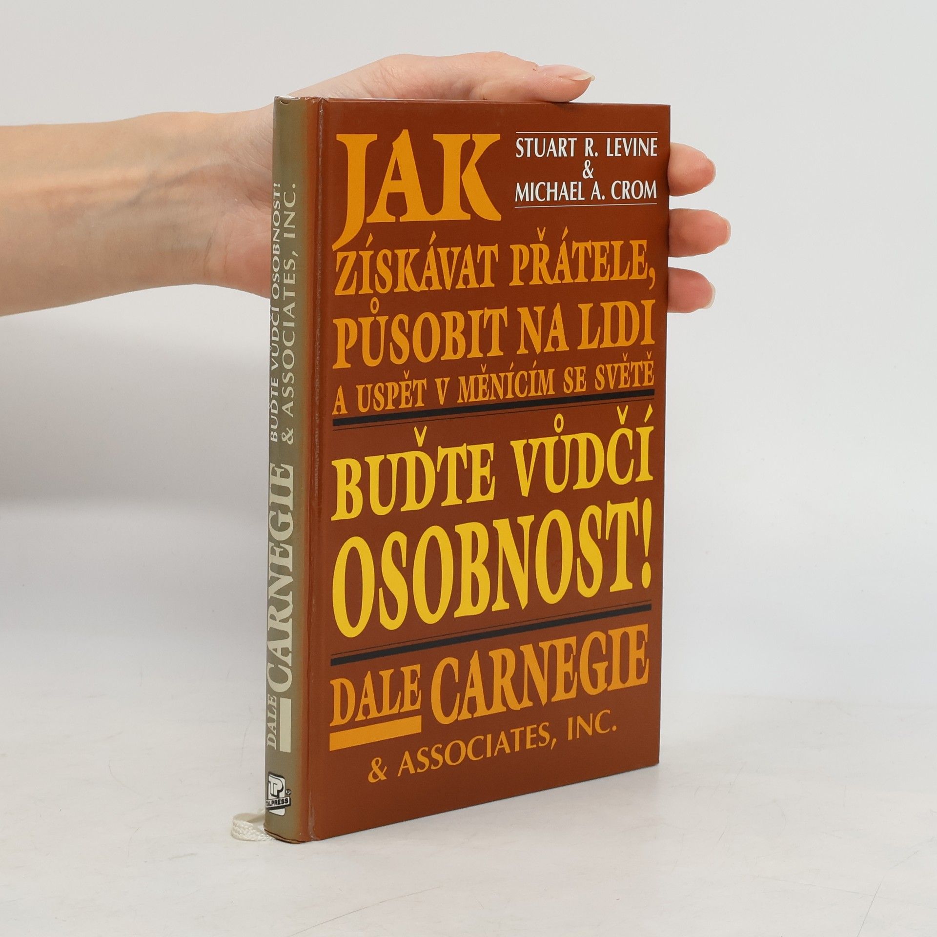 Dale Carnegie Jak získávat přátele, působit na lidi a uspět v měnícím se světě. Buďte vůdčí osobností!