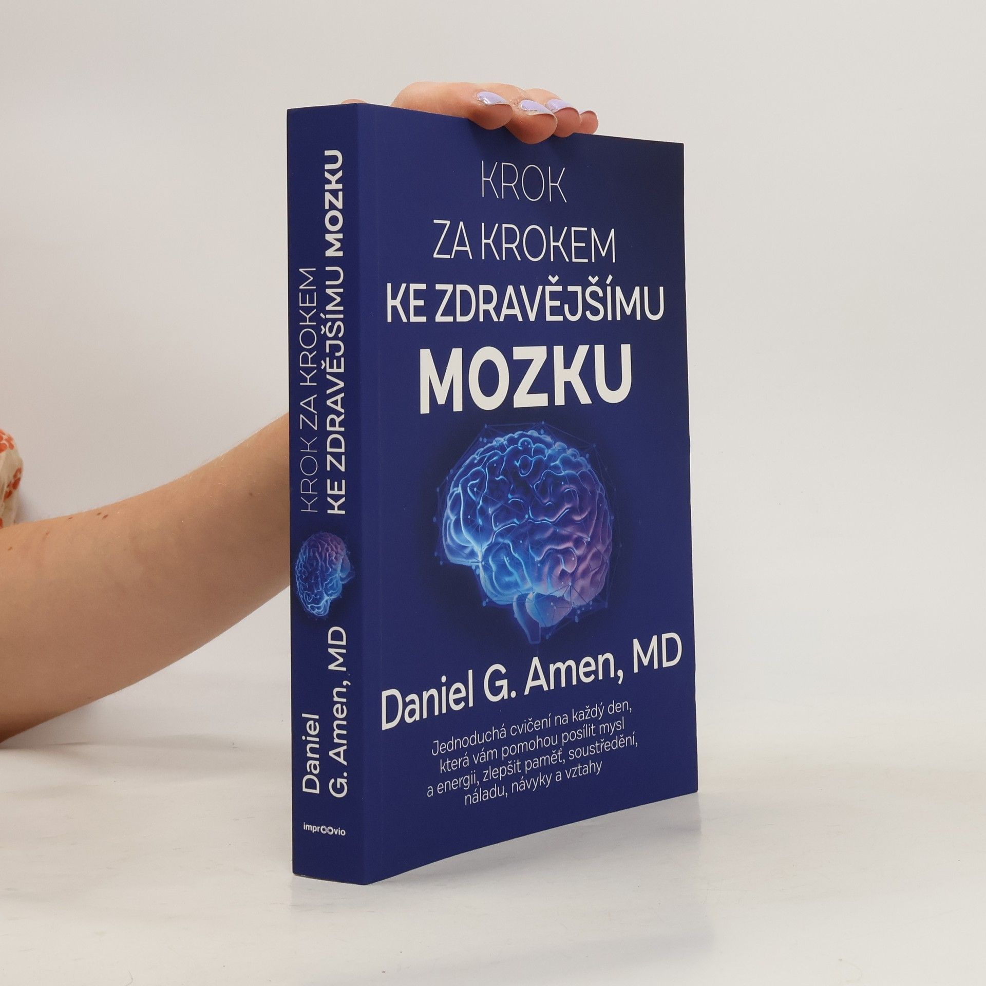 Daniel G. Amen Krok za krokem ke zdravějšímu mozku : jednoduchá cvičení na každý den, která vám pomohou posílit mysl a energii, zlepšit paměť, soustředění, náladu, návyky a vztahy