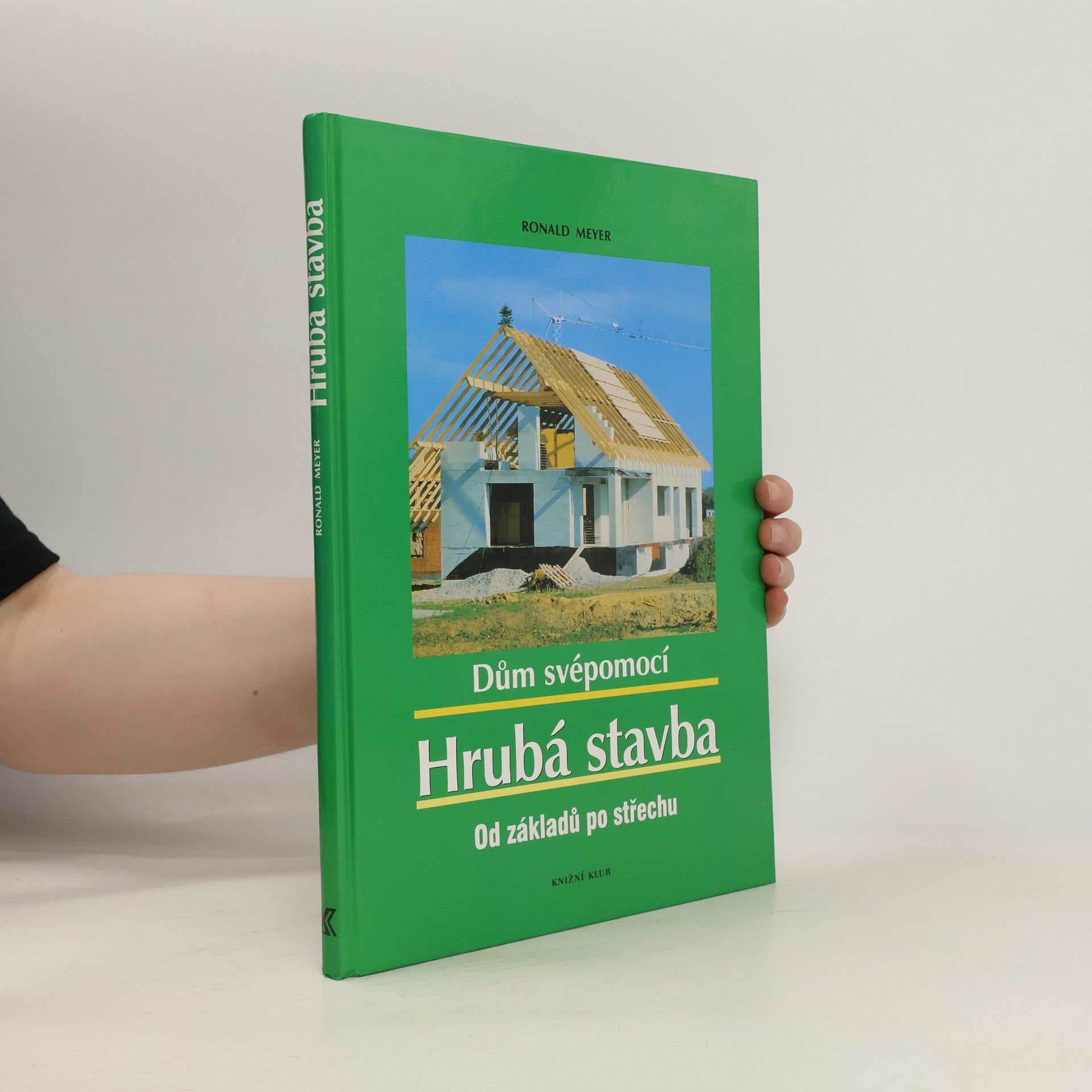 Ronald Meyer-Arlt Dům svépomocí : hrubá stavba: Od základů po střechu