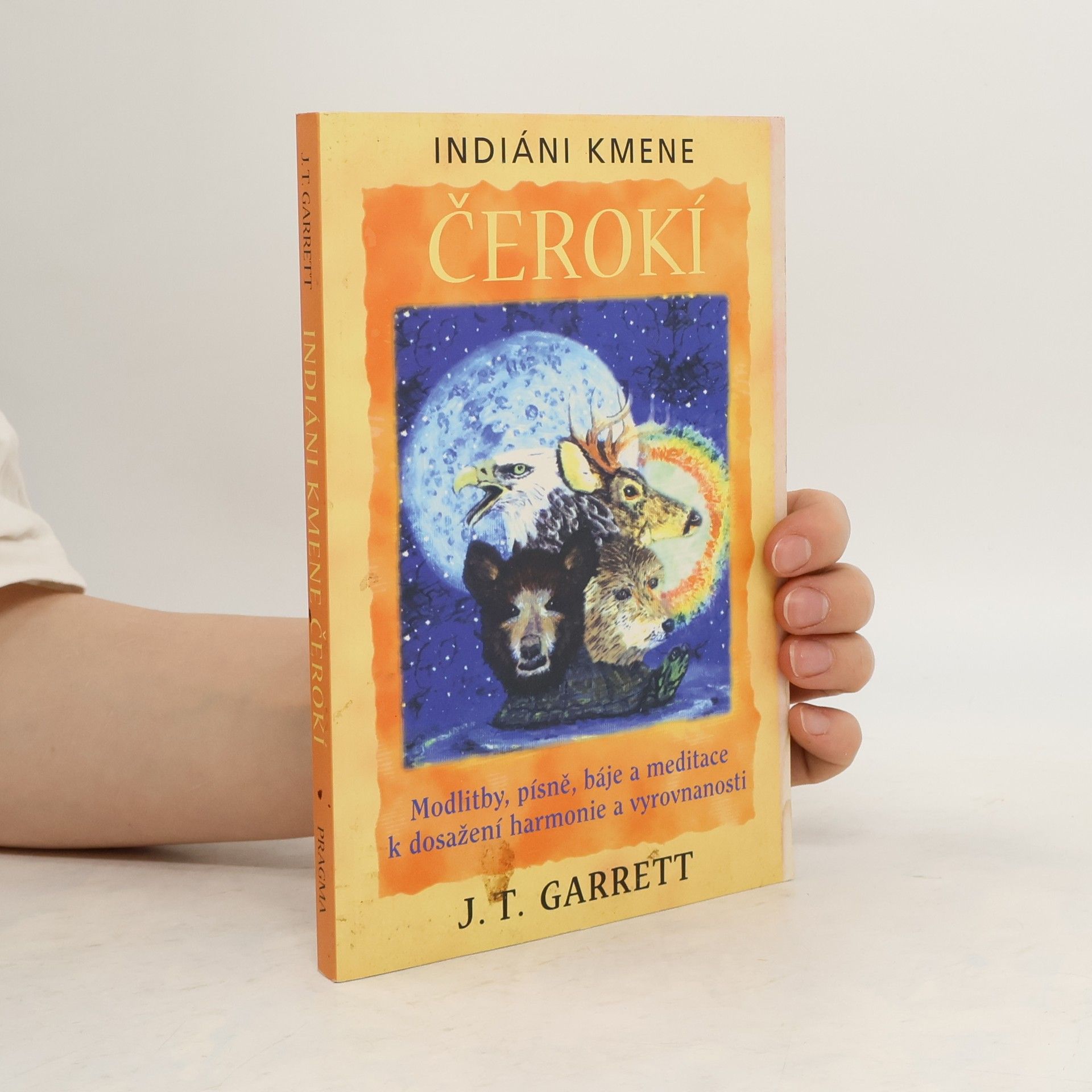 J. T. Garrett Indiáni kmene Čerokí : modlitby, písně, báje a meditace k dosažení harmonie a vyrovnanosti