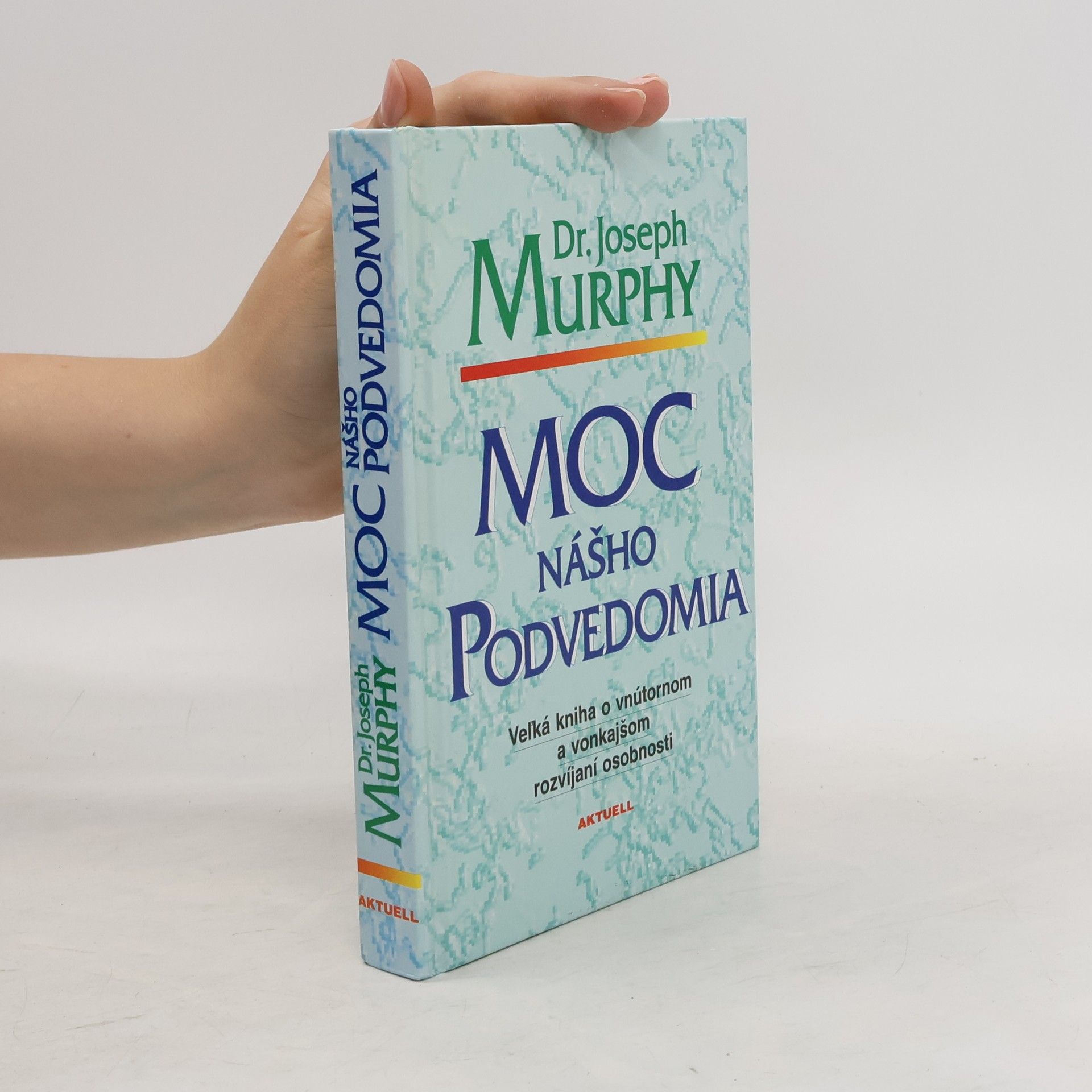 Joseph Murphy Moc nášho podvedomia : veľká kniha o vnútornom a vonkajšom rozvíjaní osobnosti