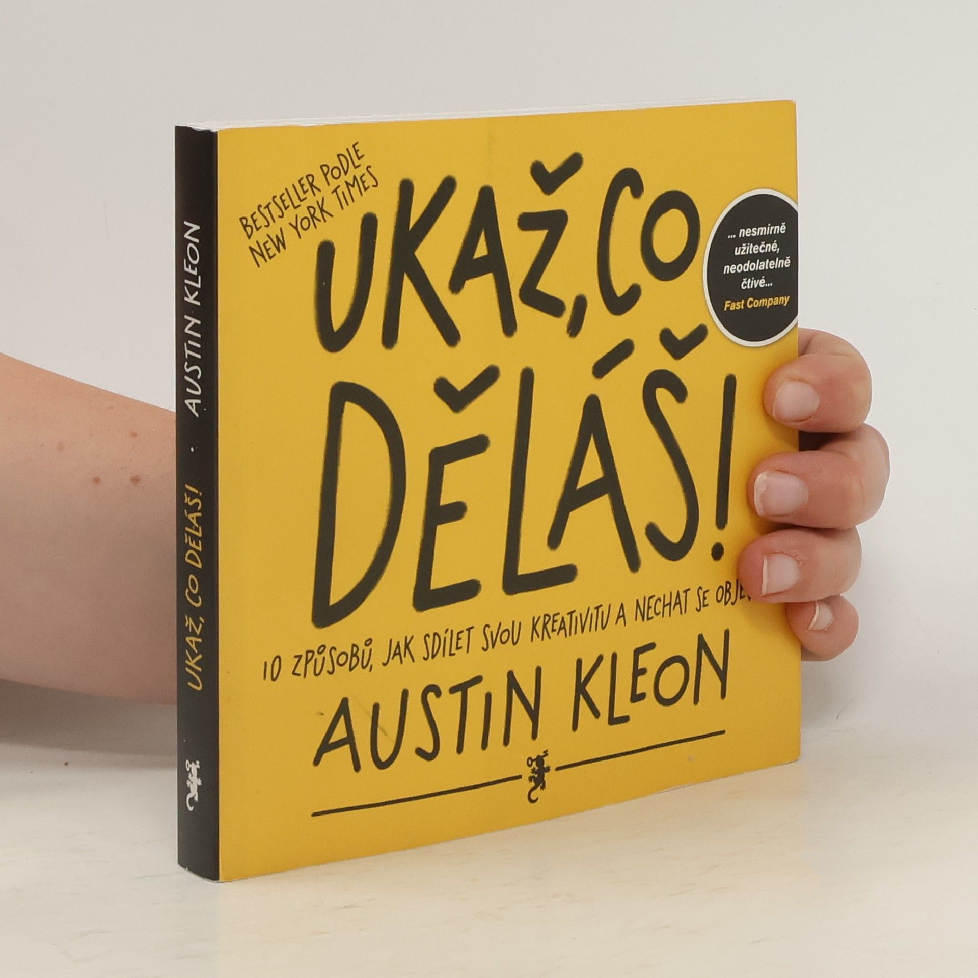 Austin Kleon Ukaž, co děláš! 10 způsobů, jak sdílet svou kreativitu a nechat se objevit