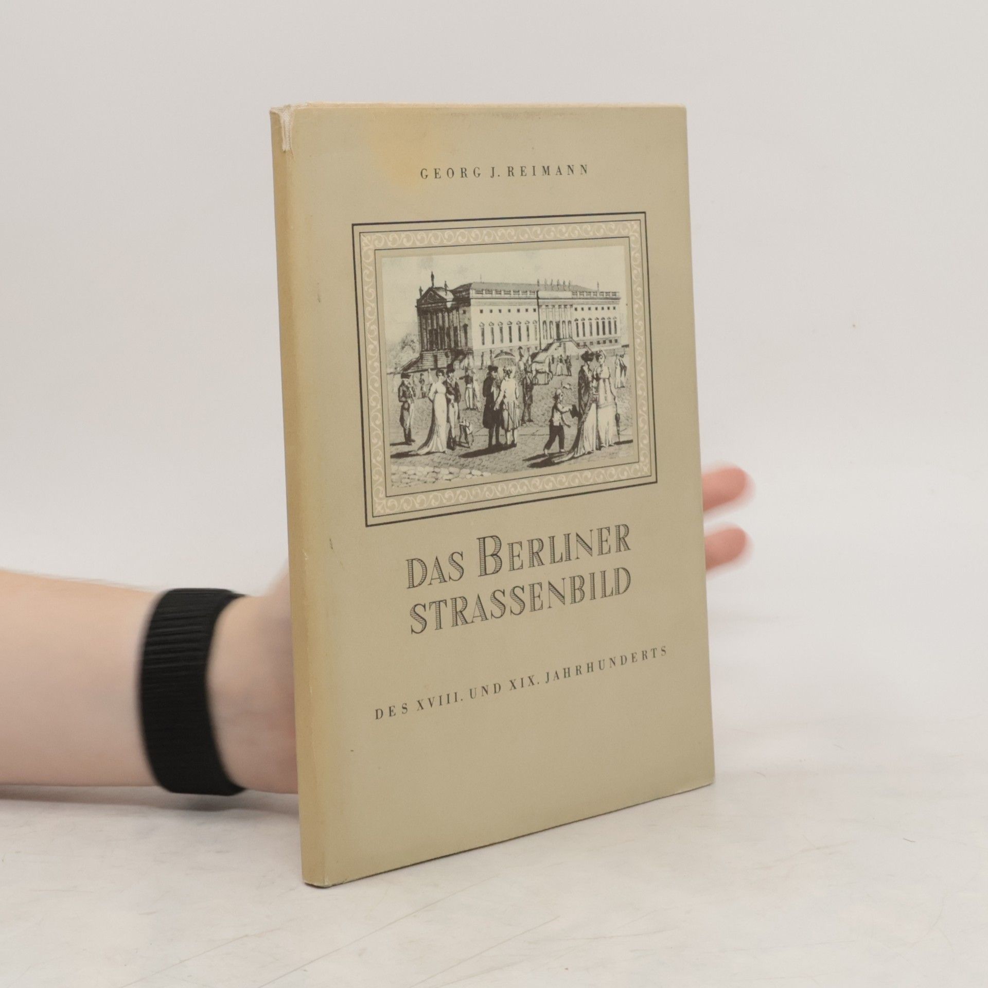 Georg J. Reimann Das Berliner Strassenbild des XVIII. und XIX. Jahrhunderts