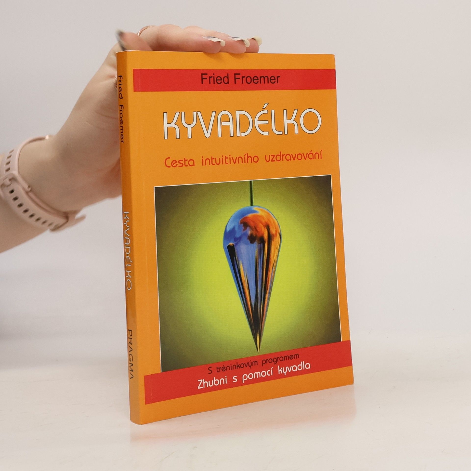 Fried Froemer Kyvadélko: Cesta intuitivního uzdravování : s tréninkovým programem Zhubni s pomocí kyvadla