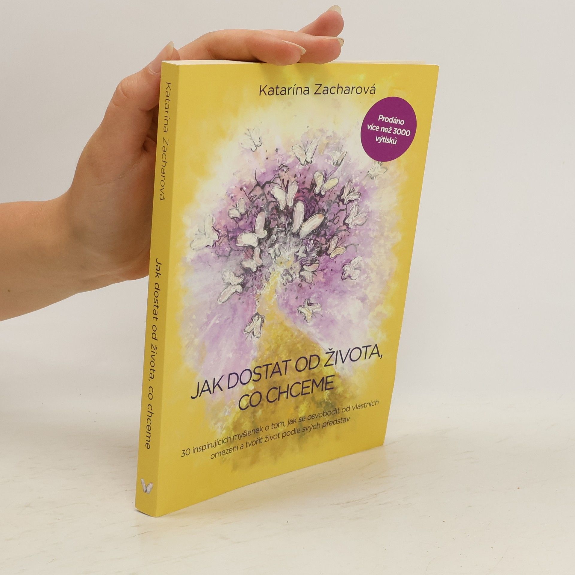Katarína Zacharová Jak dostat od života, co chceme: 30 osvobozujících myšlenek o tom, jak se osvobodit od vlastních omezení a tvořit život podle svých představ