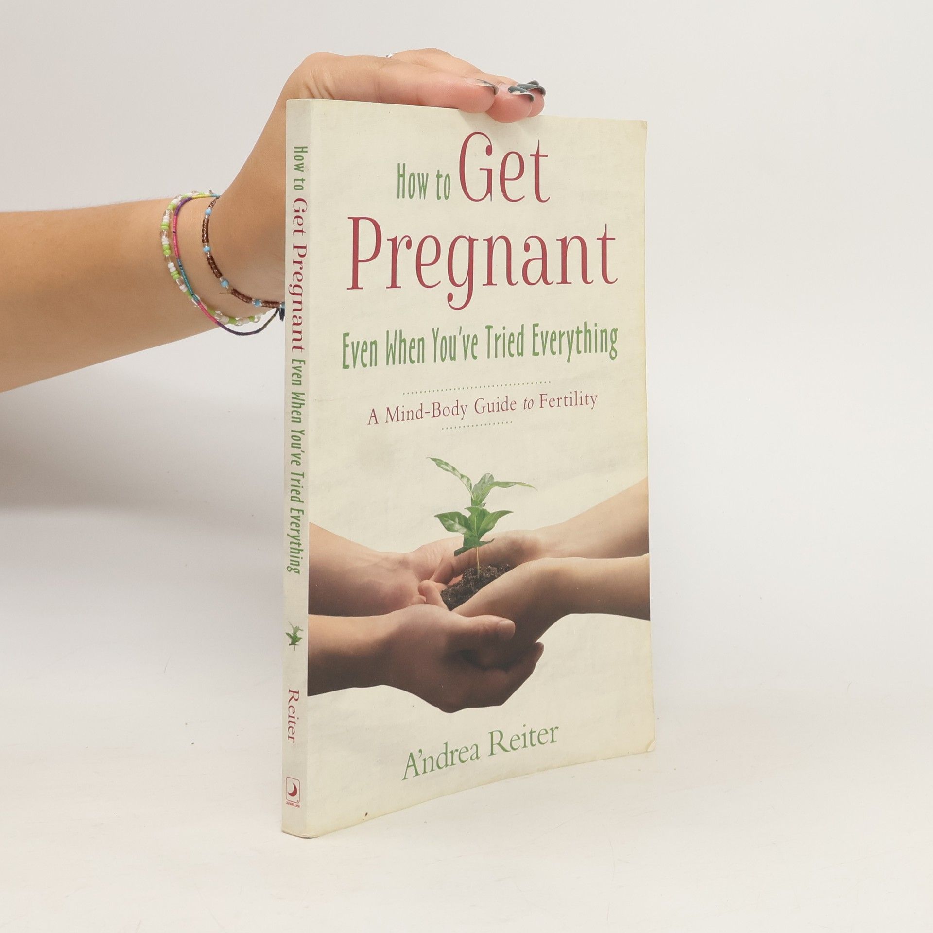 Andrea Reiter How to Get Pregnant, Even When You've Tried Everything
