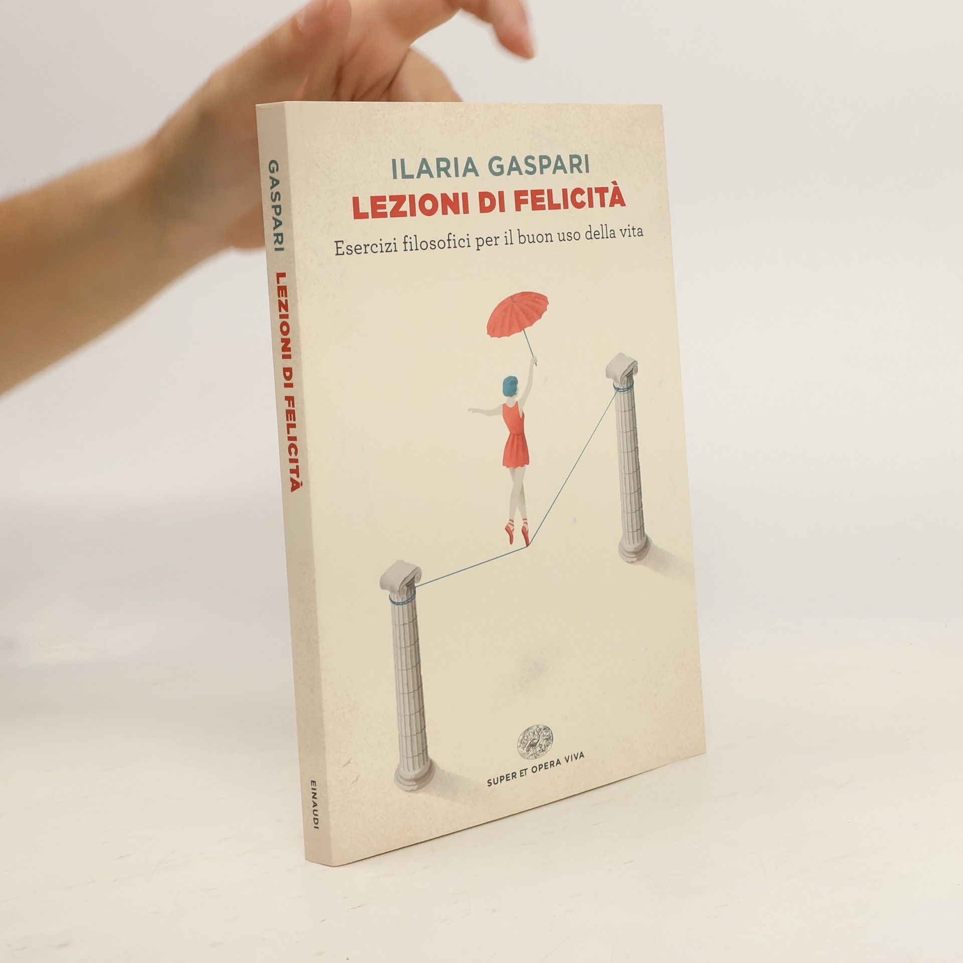 Ilaria Gaspari Lezioni di felicità. Esercizi filosofici per il buon uso della vita