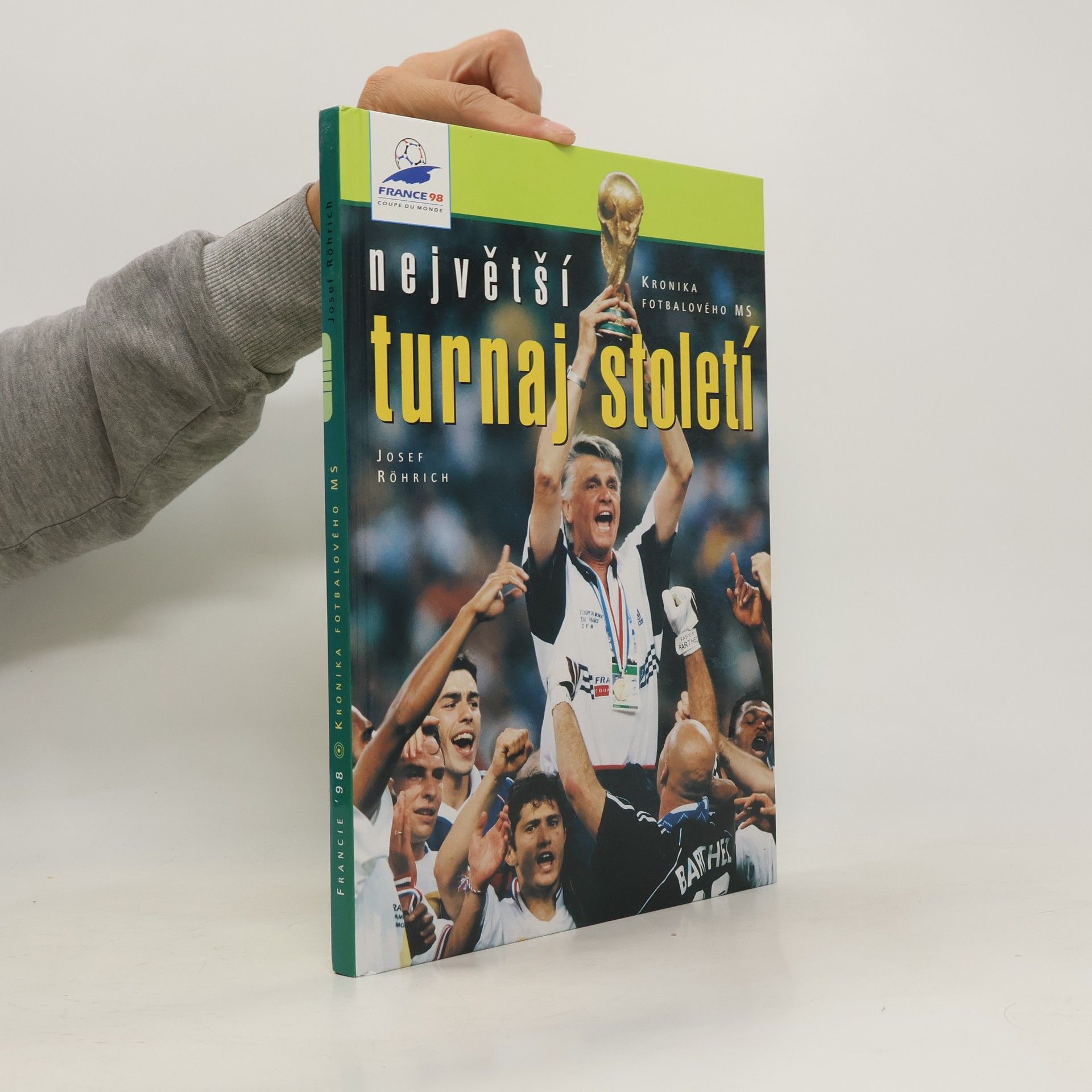 Josef Röhrich Největší turnaj století. Francie '98. Kronika fotbalového MS