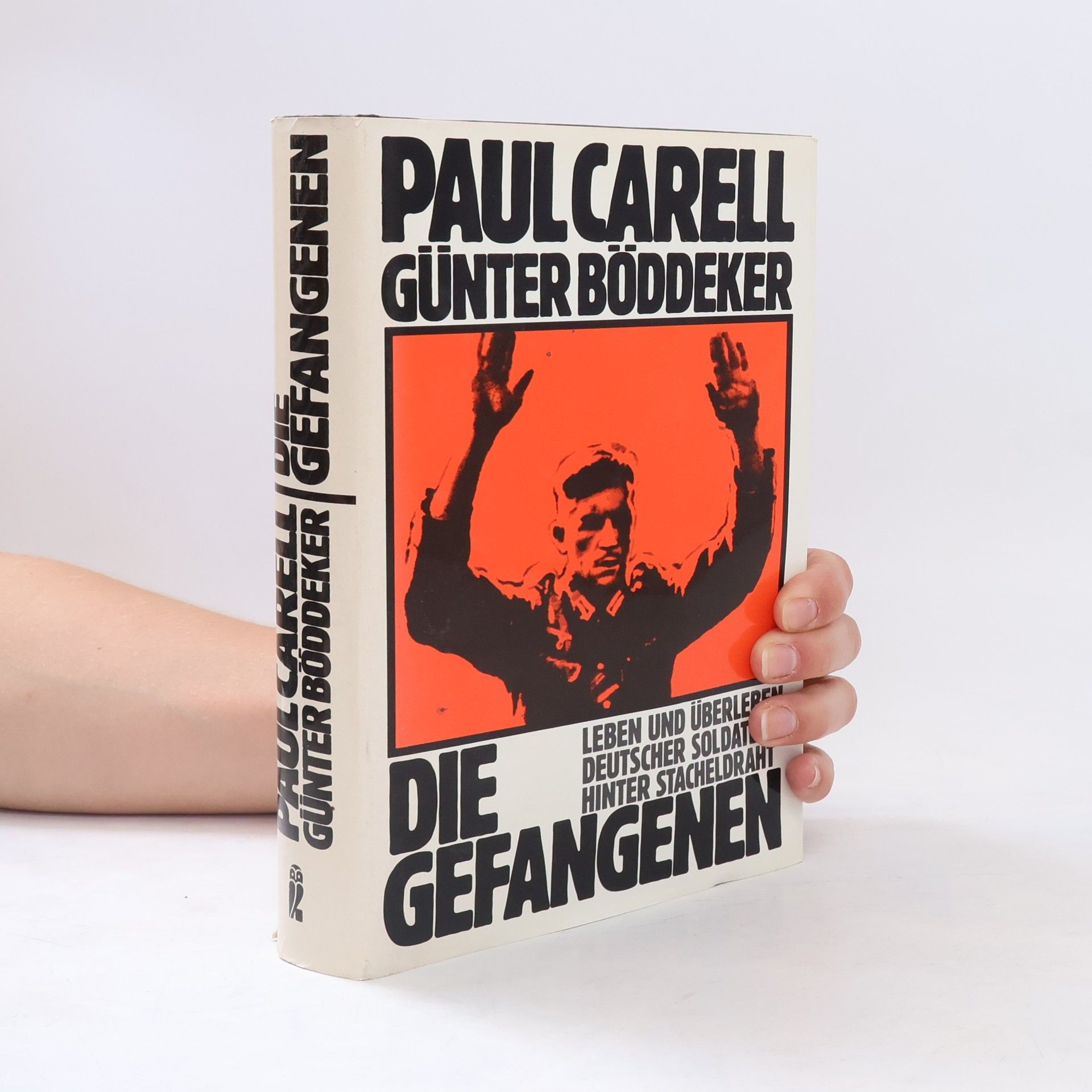 Paul Carell Die Gefangenen : Leben und Überleben deutscher Soldaten hinter Stacheldraht