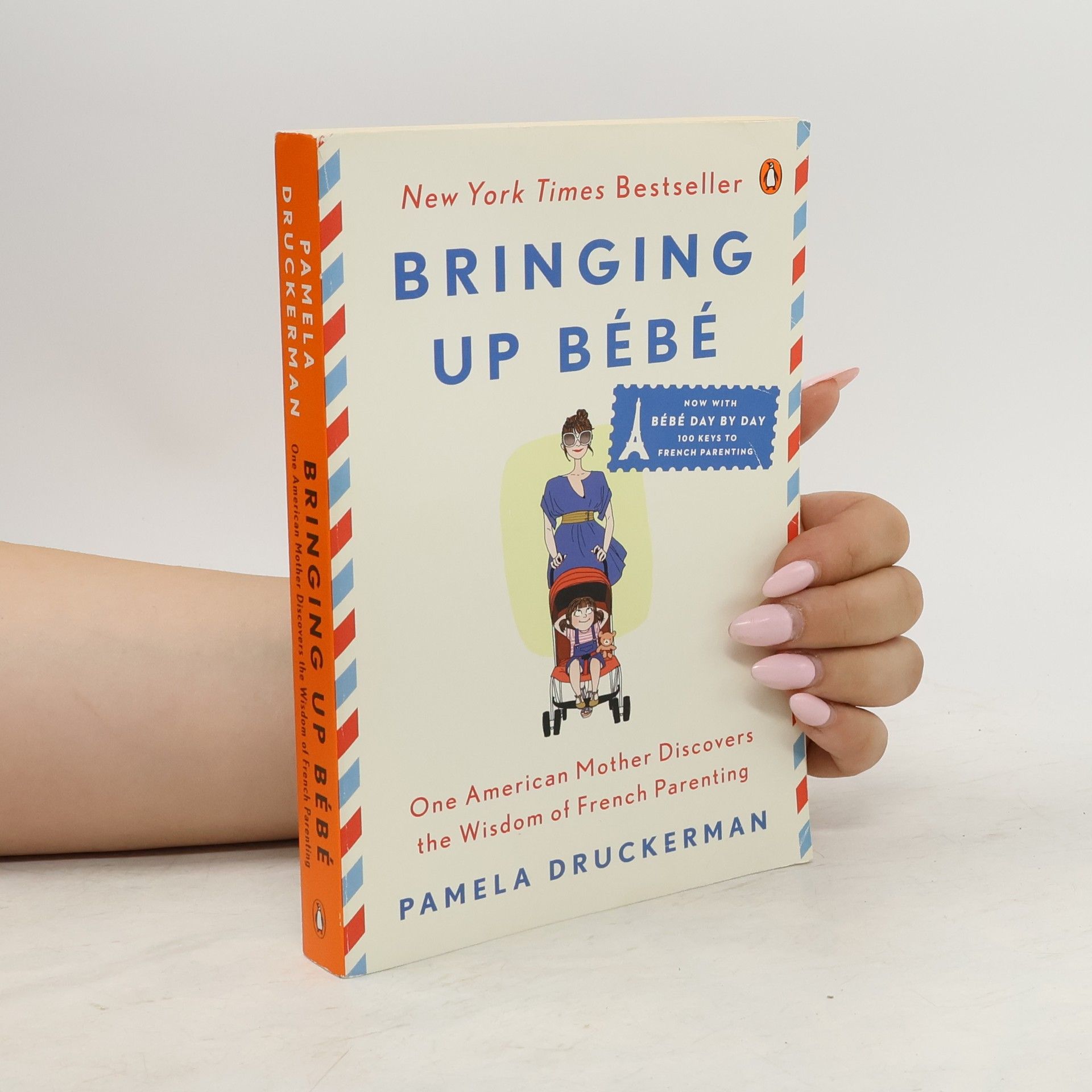 Pamela Druckerman Bringing up bébé : one American mother discovers the wisdom of french parenting