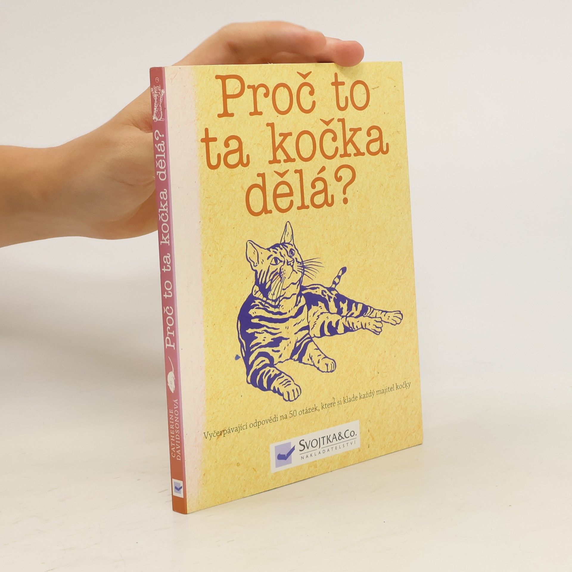 Catherine Davidson Proč to ta kočka dělá? Odpovědi na 50 otázek, které si klade každý majitel kočky