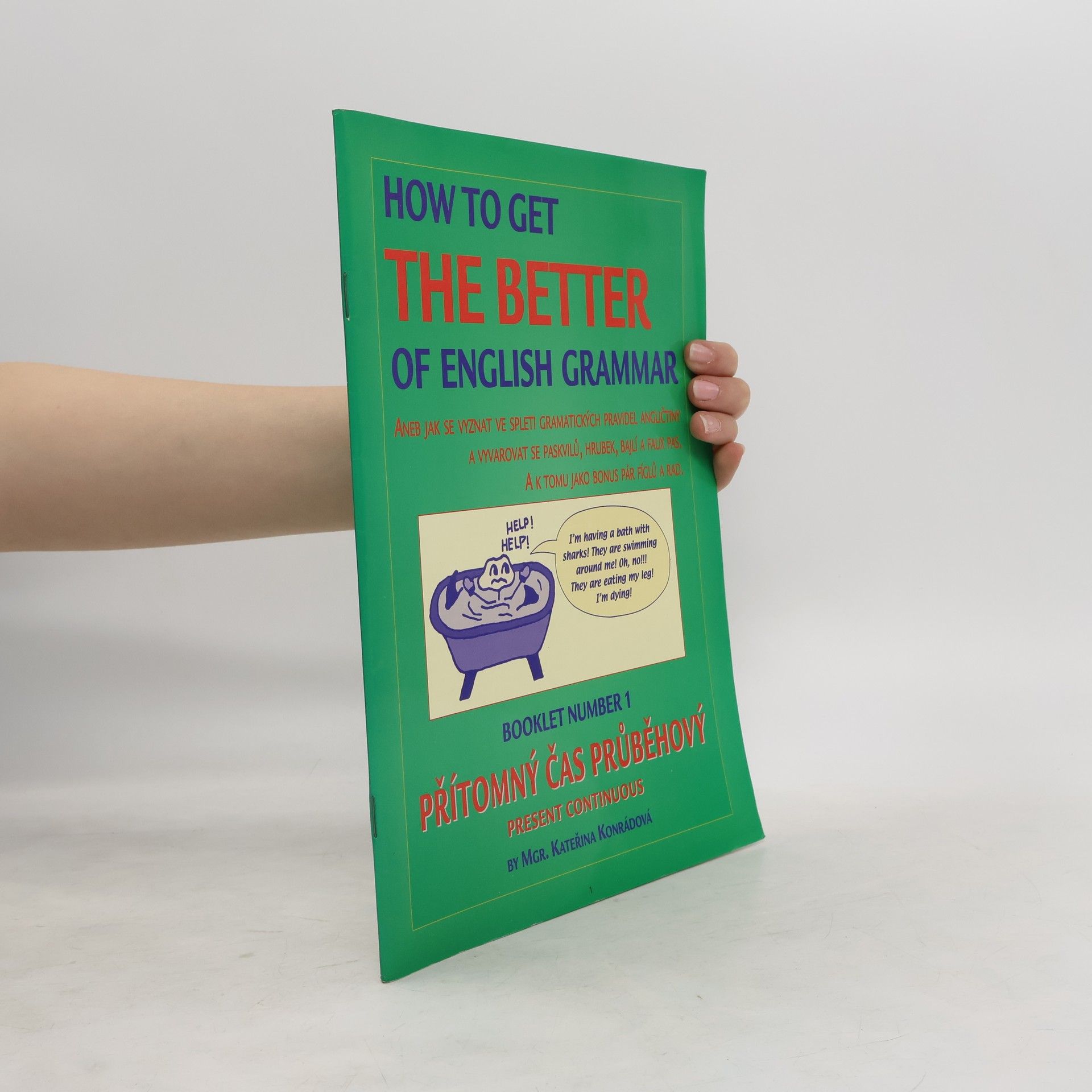 Kateřina Konrádová How to get the better of English grammar aneb Jak se vyznat ve spleti gramatických pravidel angličtiny a vyvarovat se paskvilů, hrubek, bajlí a faux pas : a k tomu jako bonus pár fíglů a rad. Booklet number 1. Přítomný čas průběhový