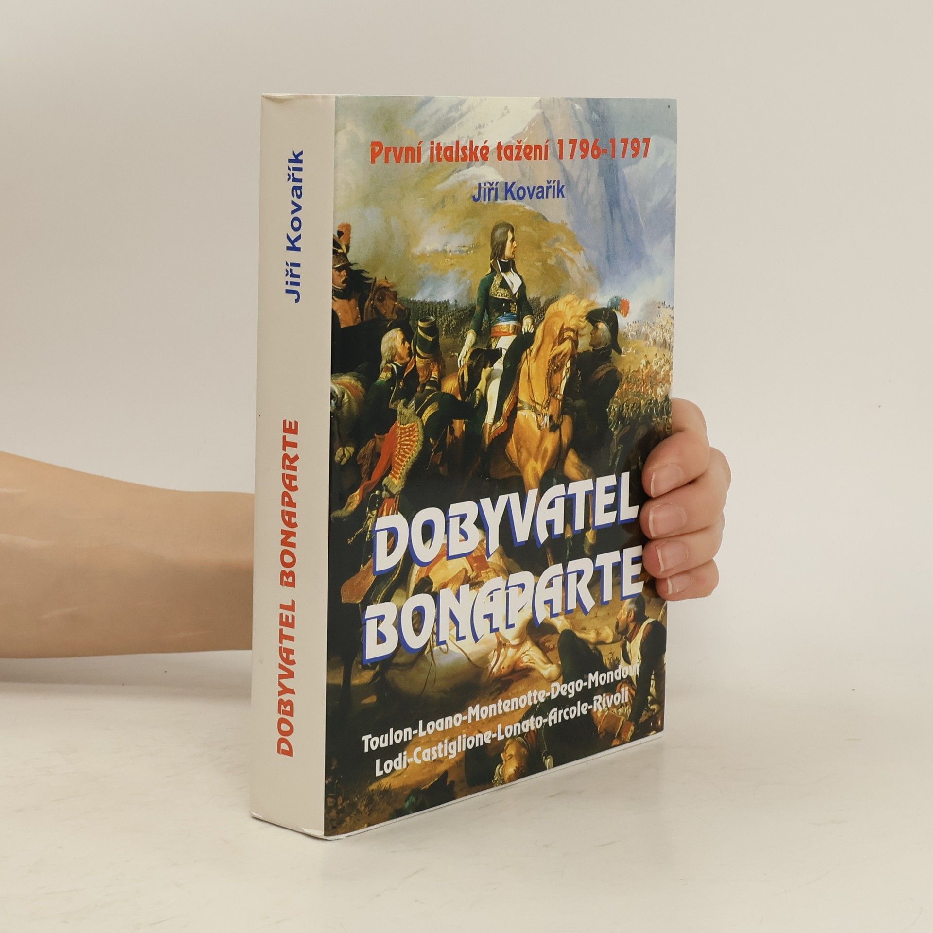 Jiří Kovařík Dobyvatel Bonaparte: První italské tažení 1796-1797