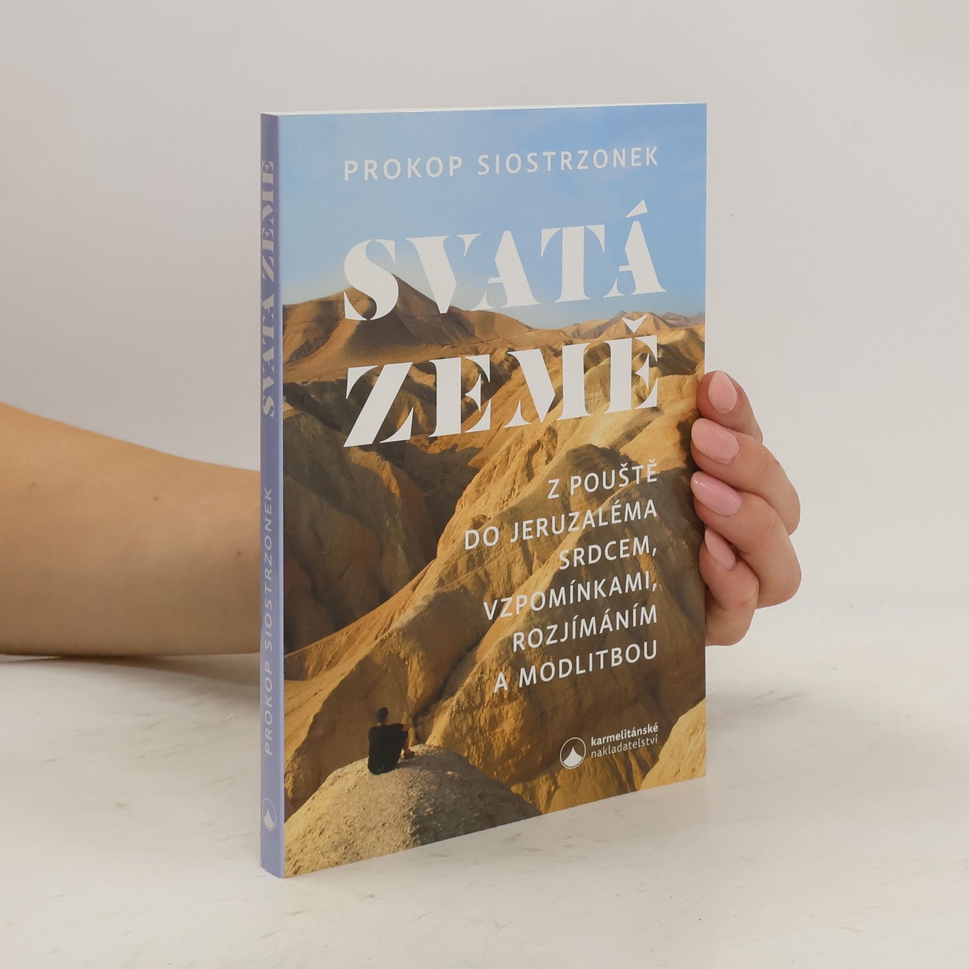 Prokop Siostrzonek Svatá země: Z pouště do Jeruzaléma srdcem, vzpomínáním, rozjímáním a modlitbou