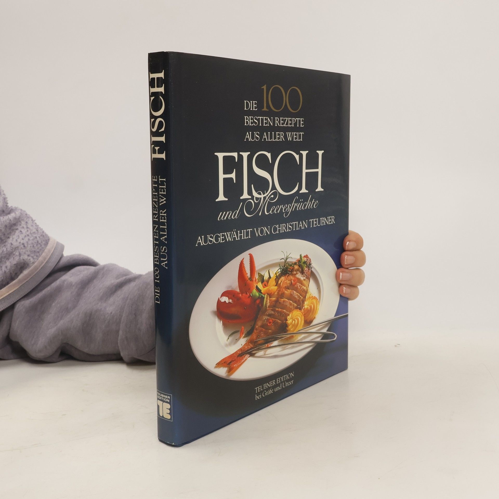 Christian Teubner Die 100 besten Rezepte aus aller Welt. Fisch und Meeresfrüchte