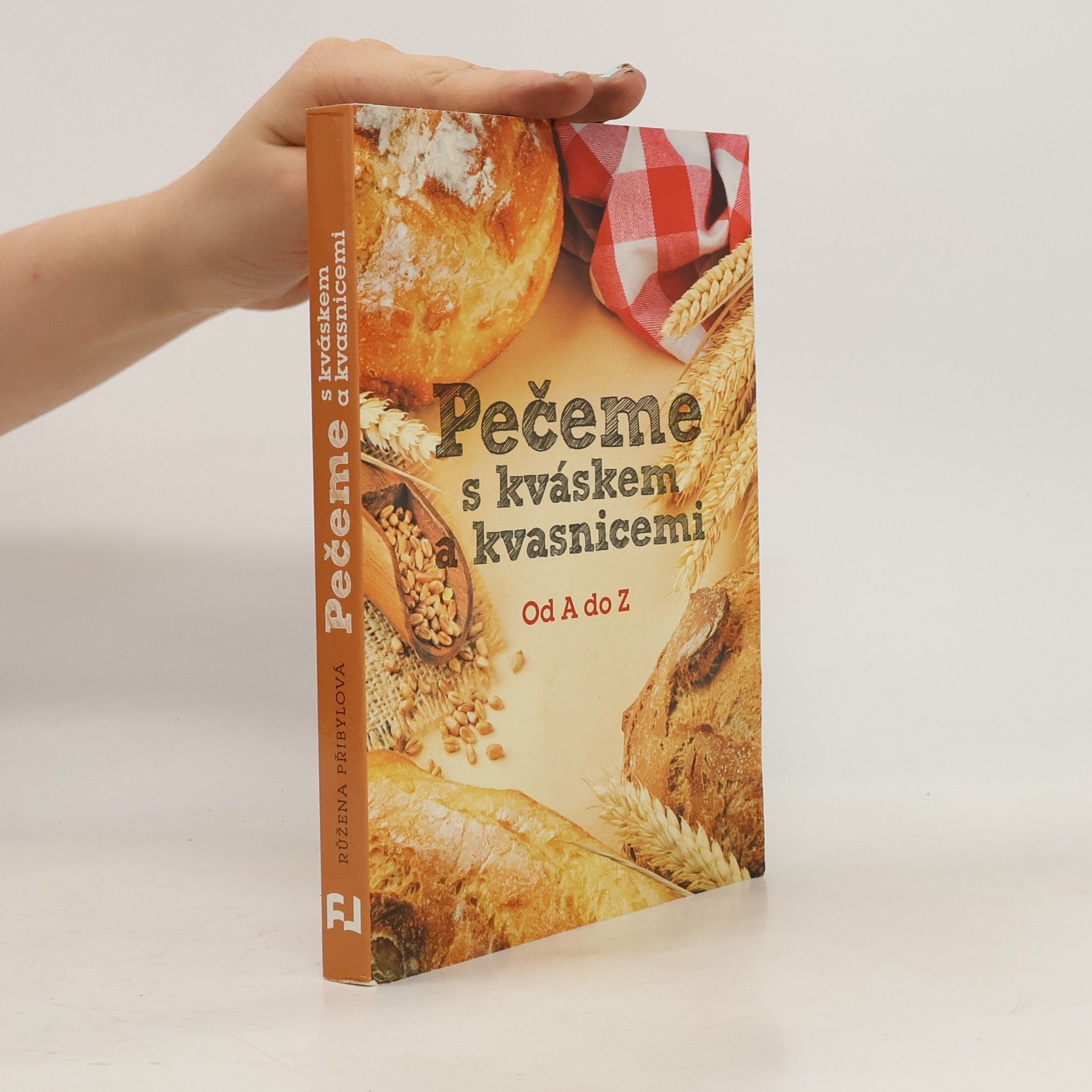 Růžena Přibylová Pečeme s kváskem a kvasnicemi. Od A do Z