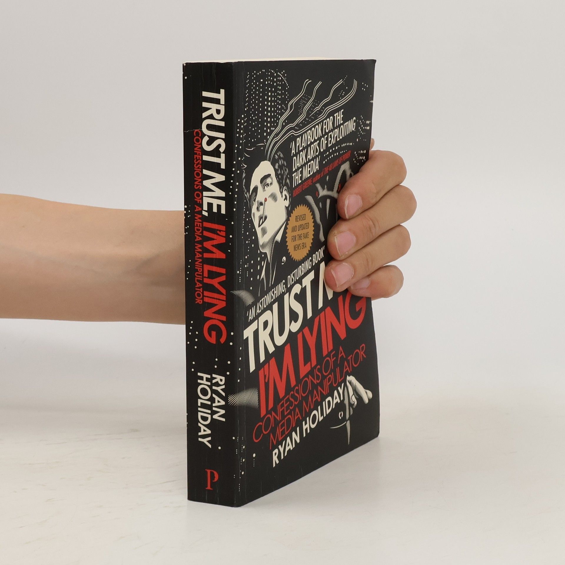 Ryan Holiday Trust me, I'm lying : confessions of a media manipulator