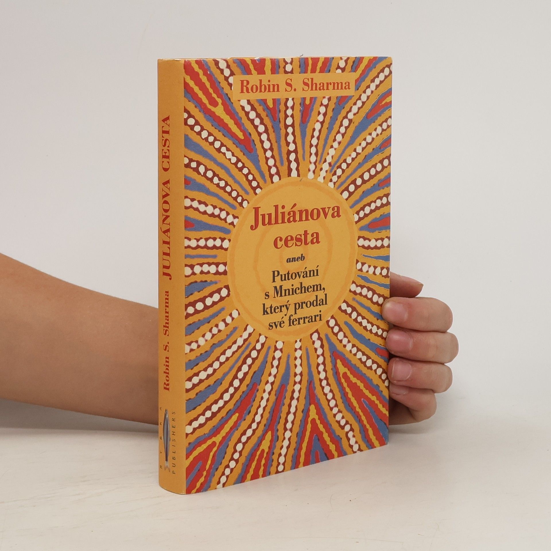Robin Sharma Juliánova cesta aneb putování s Mnichem, který prodal své ferrari