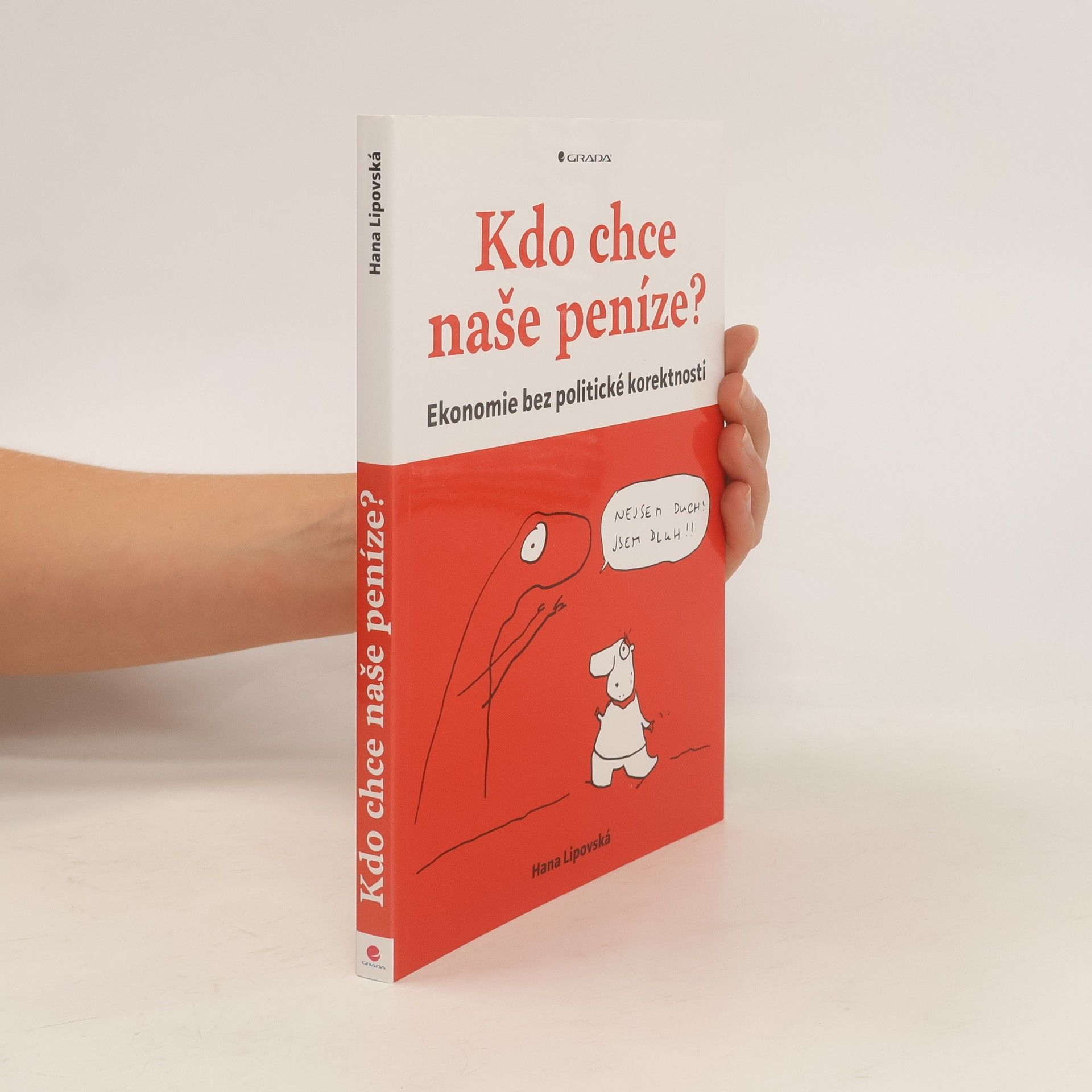 Hana Lipovská Kdo chce naše peníze? : ekonomie bez politické korektnosti