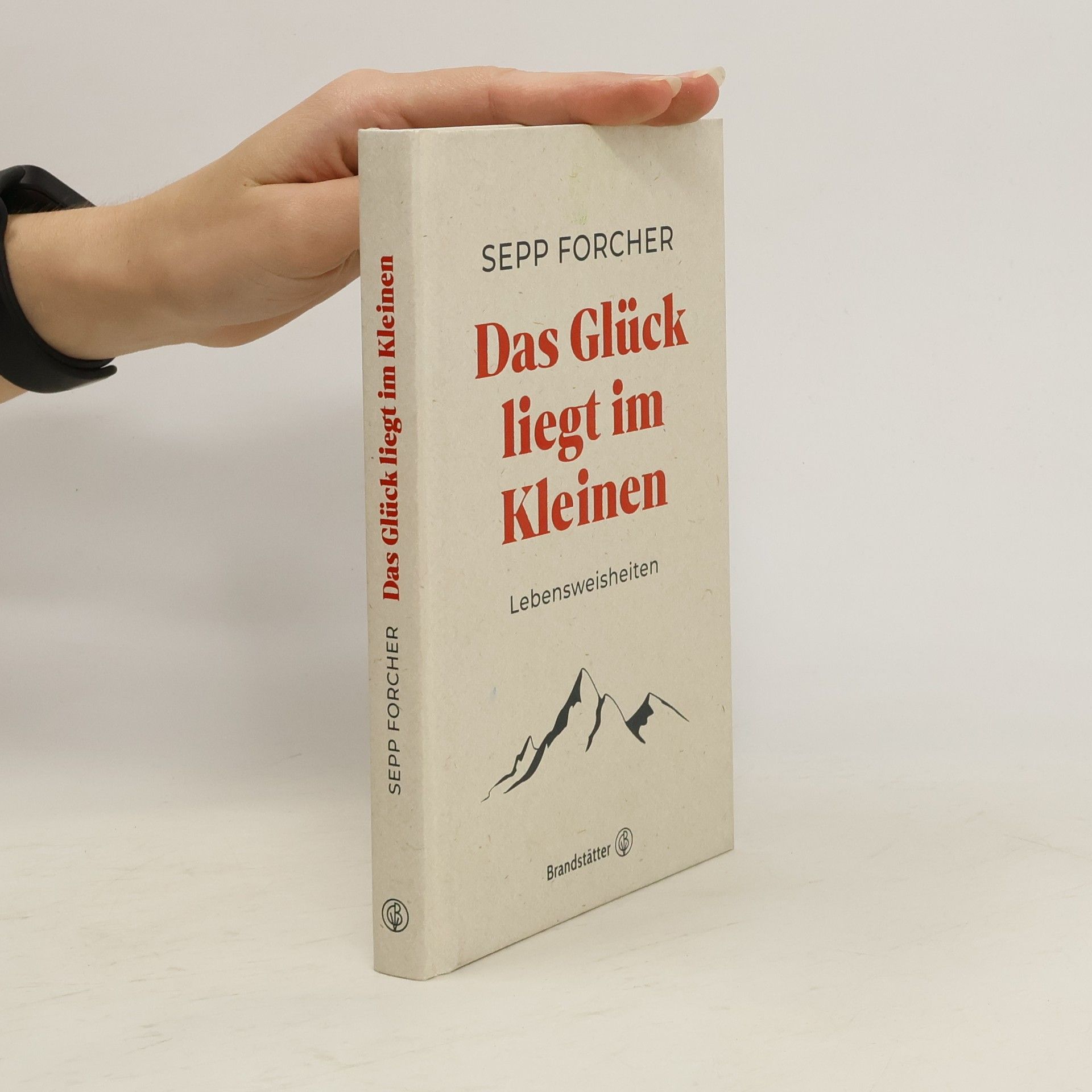 Sepp Forcher Das Glück liegt im Kleinen