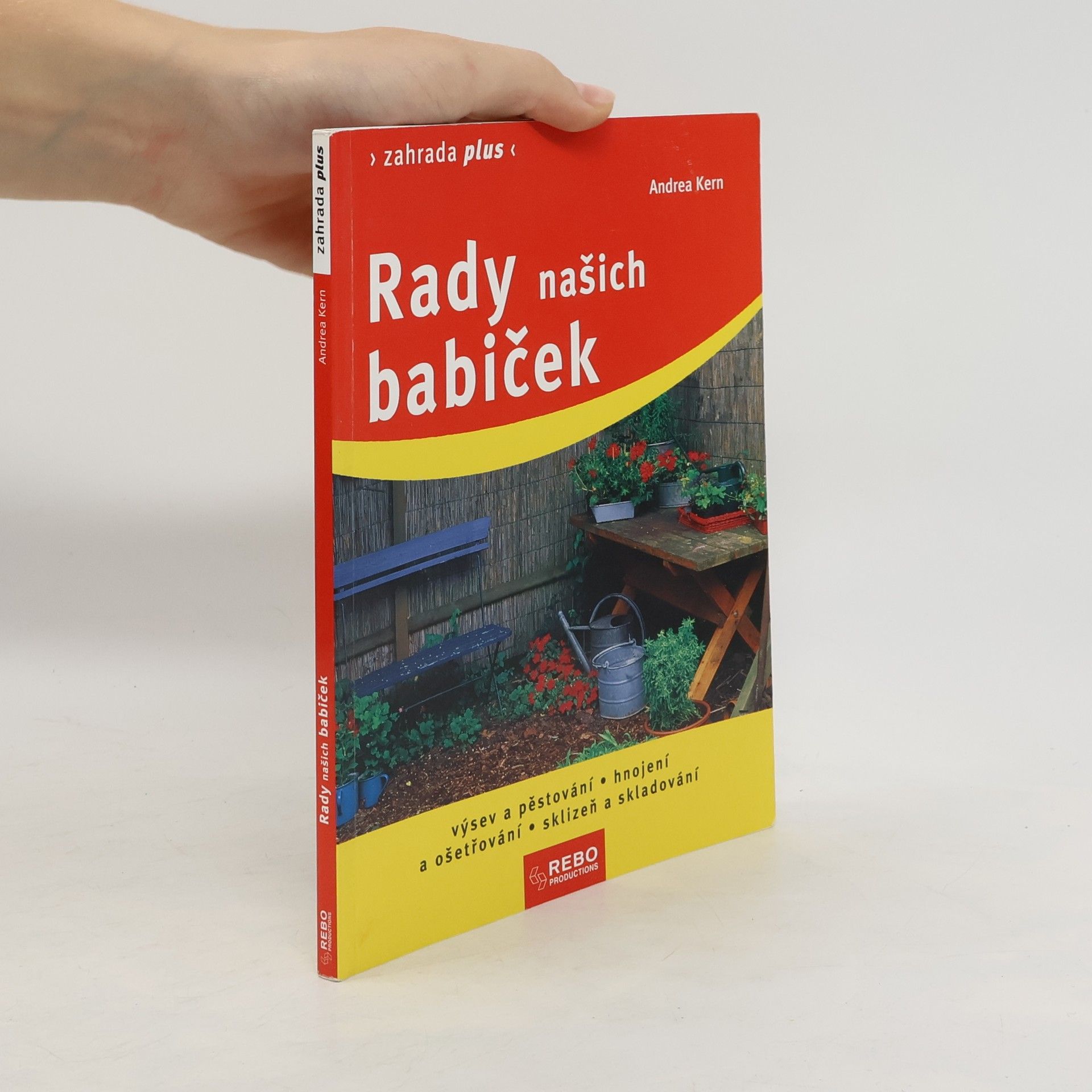Andrea Kern Rady našich babiček : výsev a pěstování, hnojení a ošetřování, sklizeň a skladování