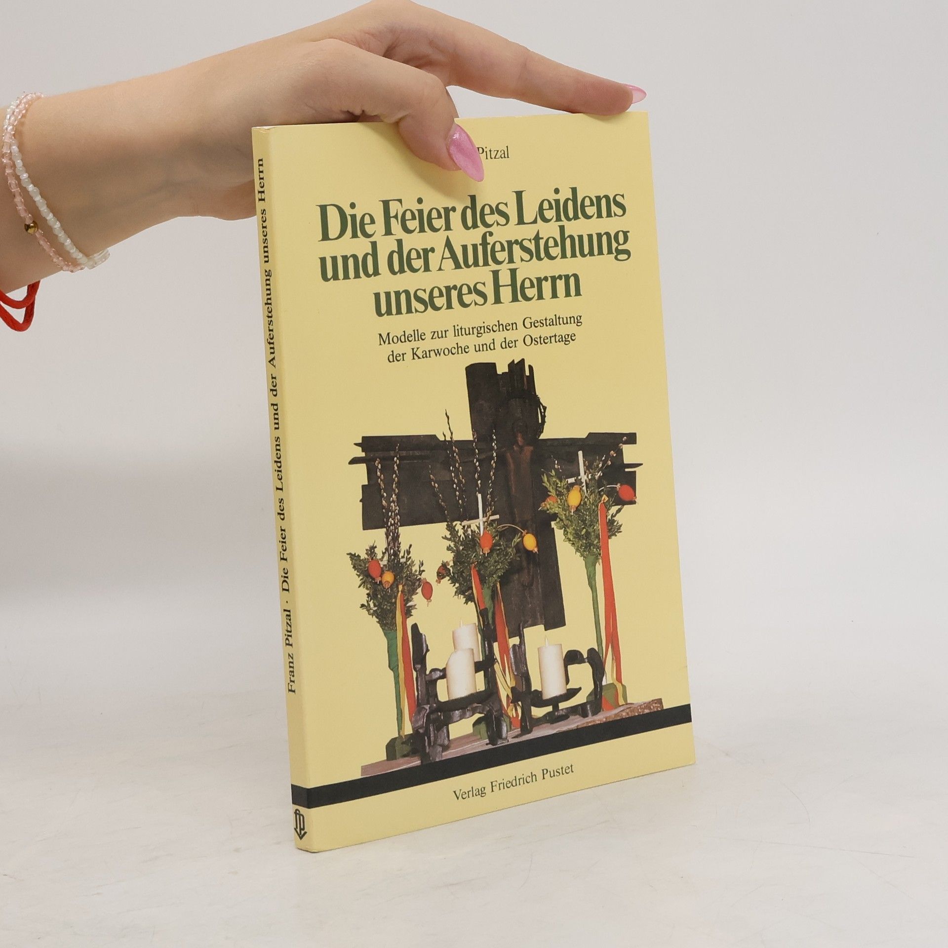 Franz Pitzal Die Feier des Leidens und der Auferstehung unseres Herrn