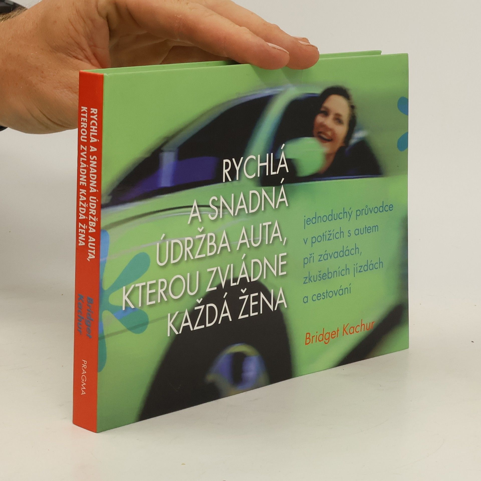 Bridget Kachur Rychlá a snadná údržba auta, kterou zvládne každá žena : jednoduchý průvodce v potížích s autem při závadách, zkušebních jízdách a cestování