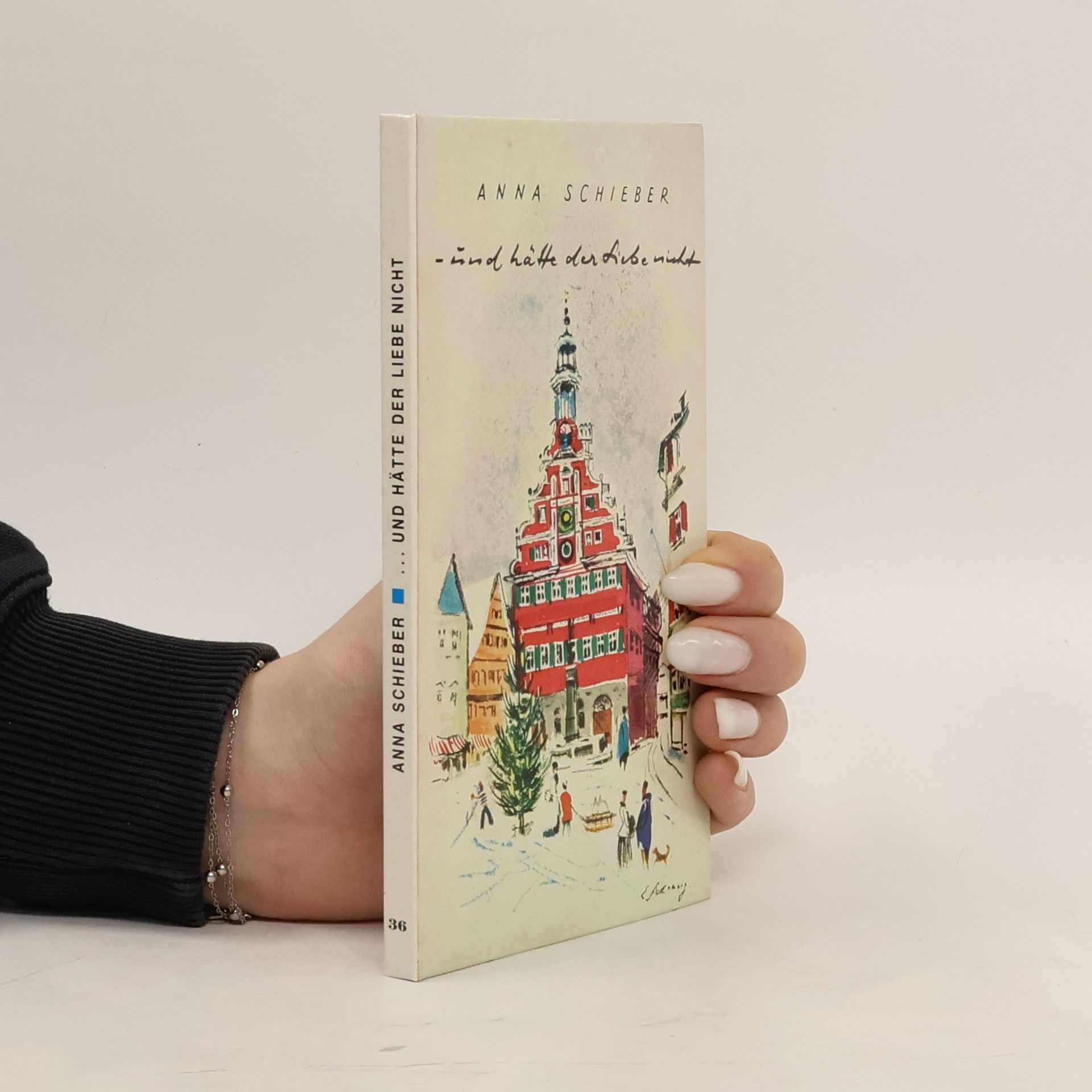 Anna Schieber ... und hätte der Liebe nicht