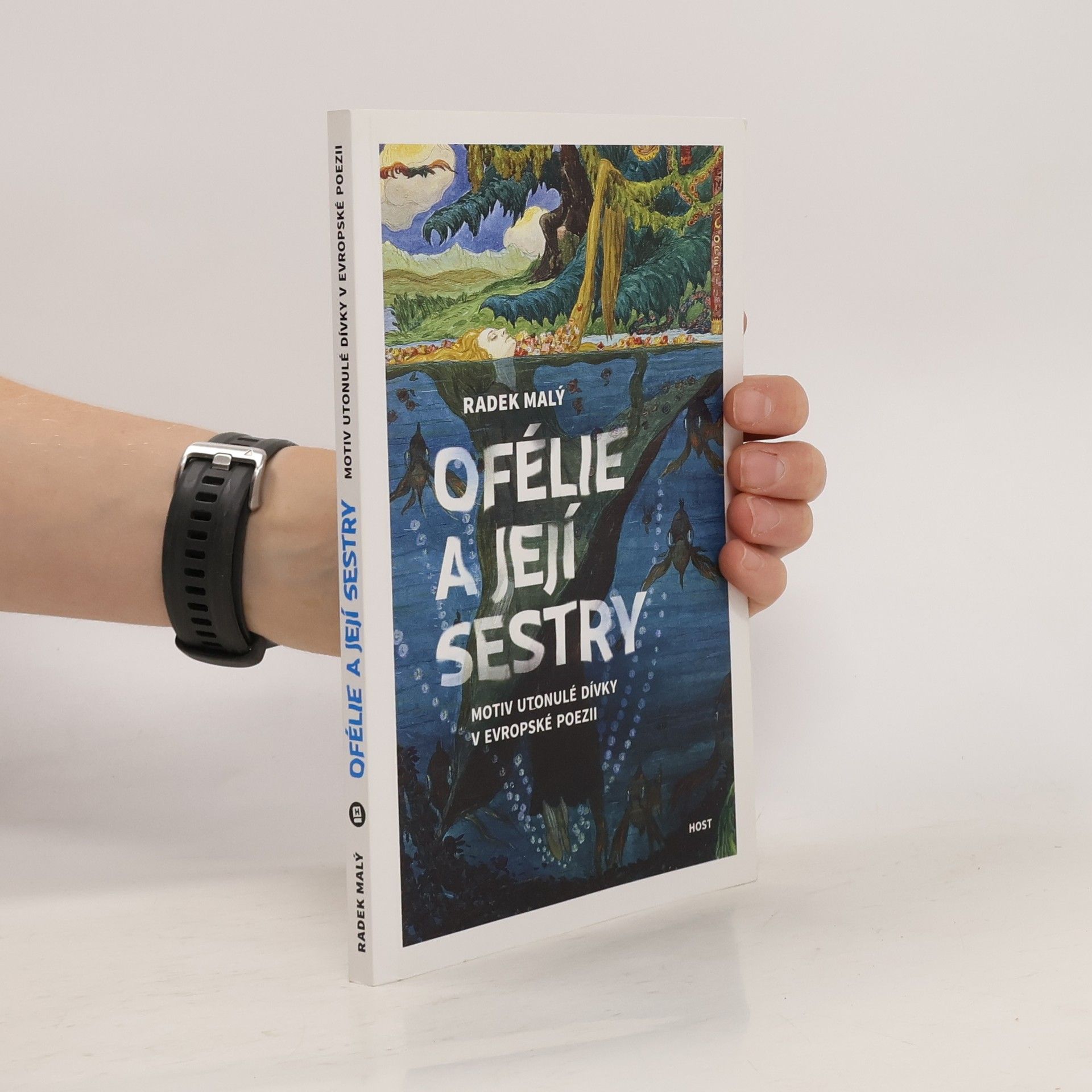 Radek Malý Ofélie a její sestry: Motiv utonulé dívky v evropské a české poezii