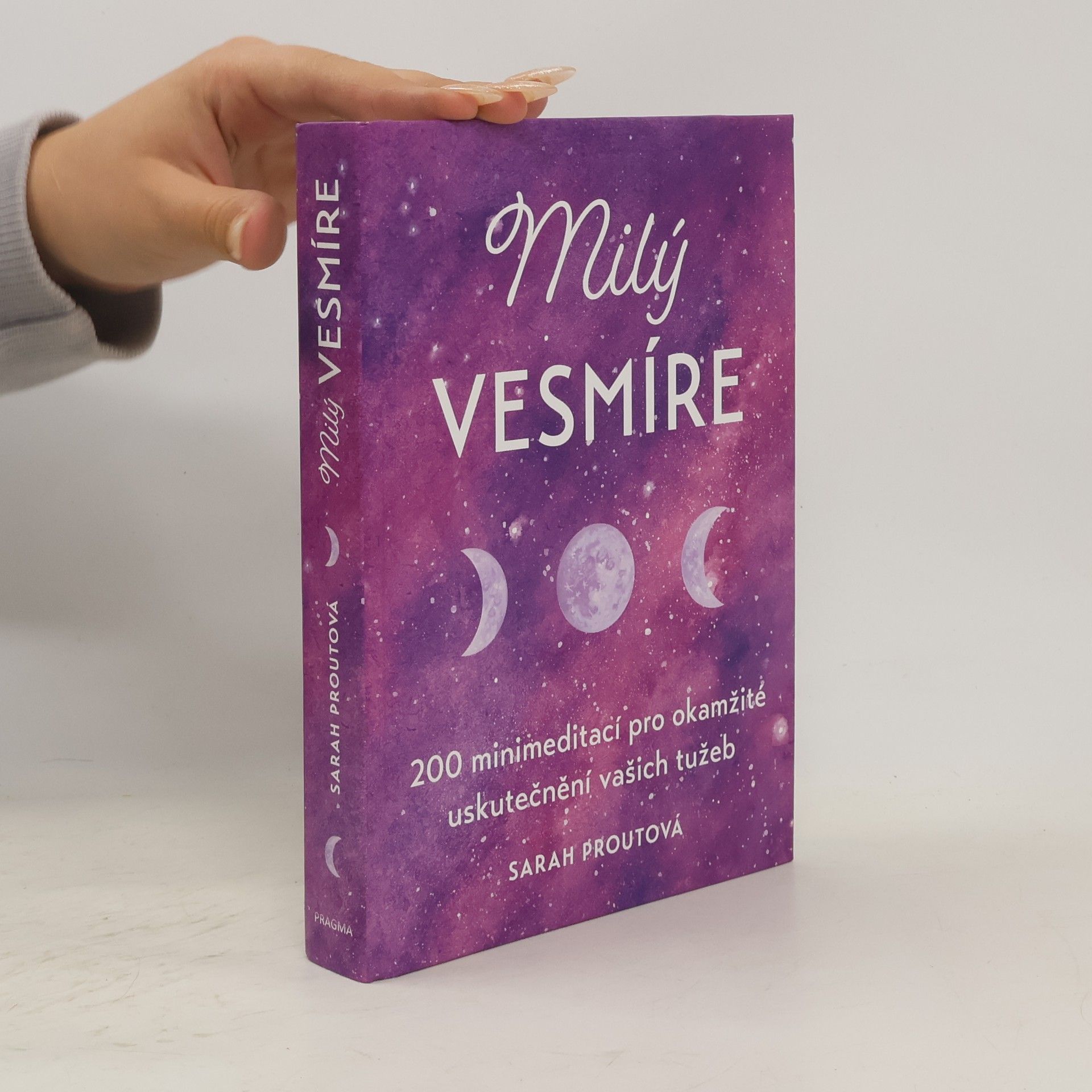 Sarah Prout Milý vesmíre : 200 minimeditací pro okamžité uskutečnění vašich tužeb