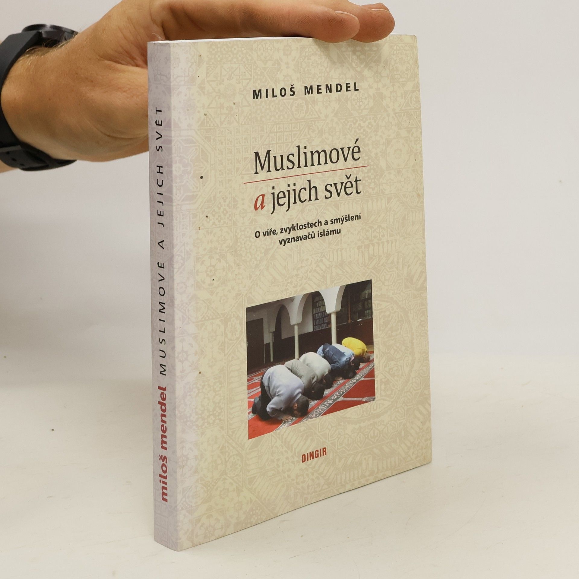 Miloš Mendel Muslimové a jejich svět. O víře, zvyklostech a smýšlení vyznavačů islámu