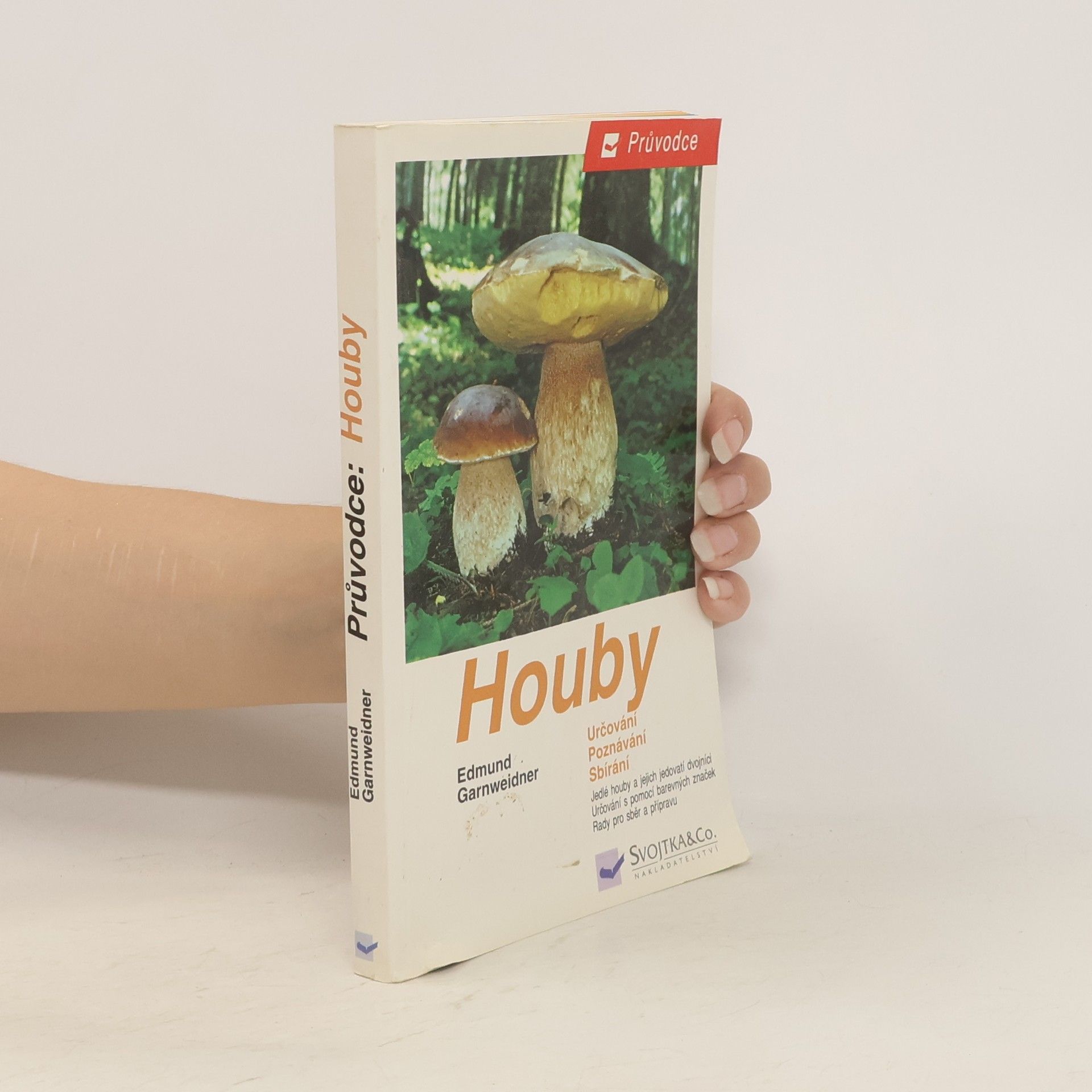 Edmund Garnweidner Houby: Jedlé houby, jejich jedovatí dvojníci a nejedlé houby ve střední Evropě : určování, poznávání, sbírání