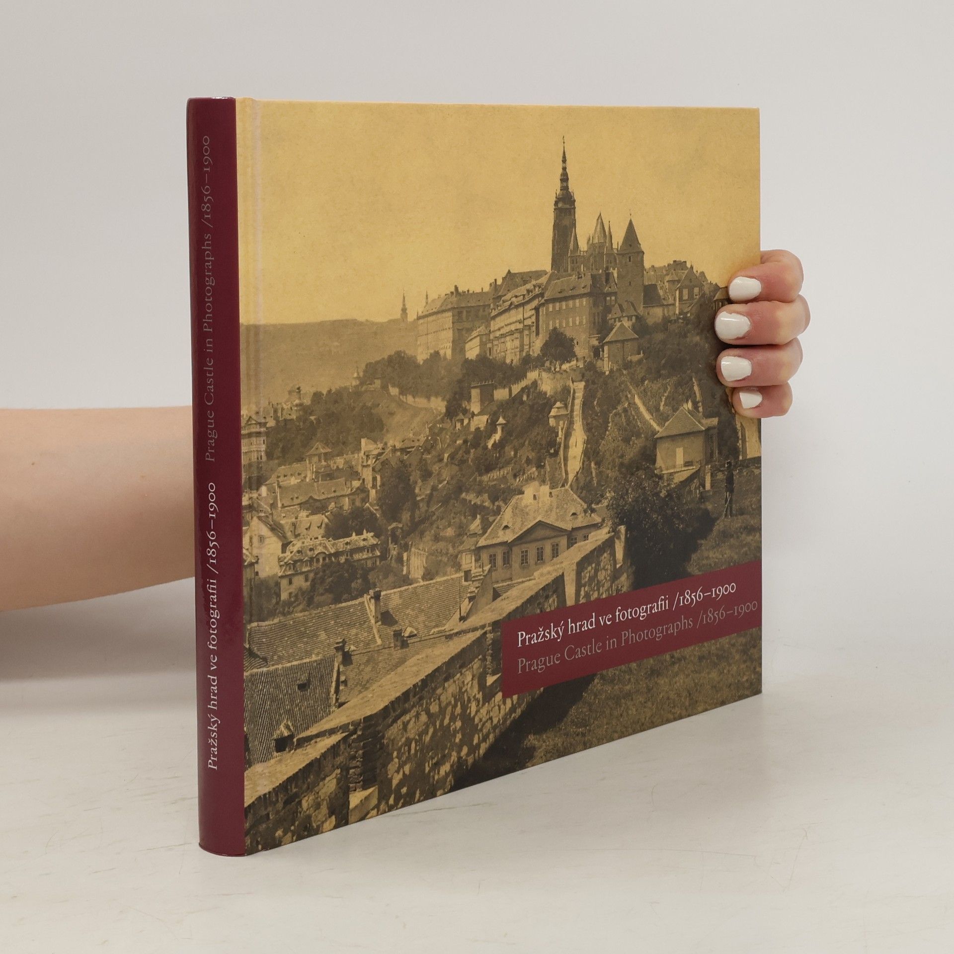 Eliška Fučíková Pražský hrad ve fotografii 1856-1900 : Prague Castle in Photographs 1856-1900