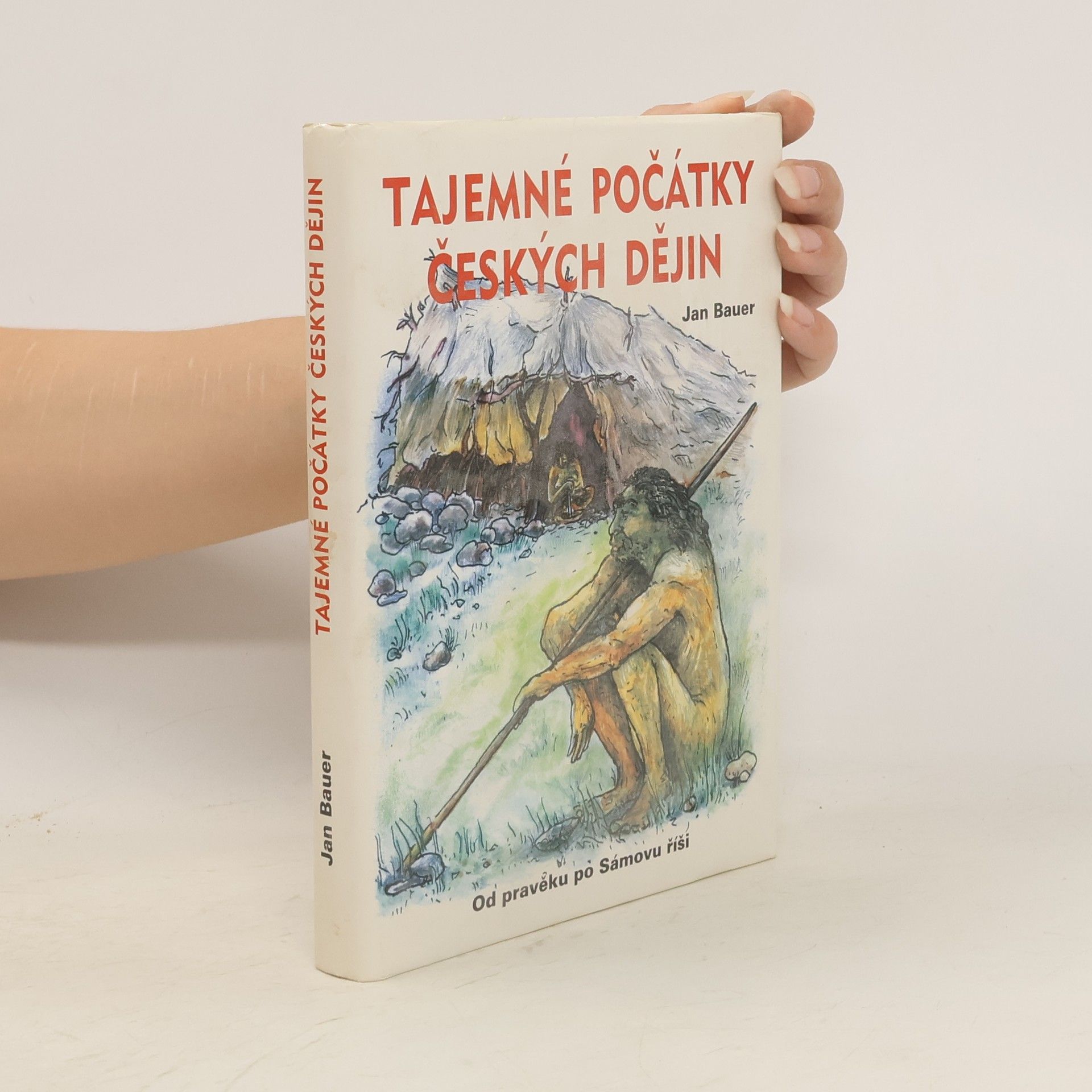 Jan Bauer Tajemné počátky českých dějin aneb Kde jsme se tady vzali 1. (Od pravěku po Sámovu říši)
