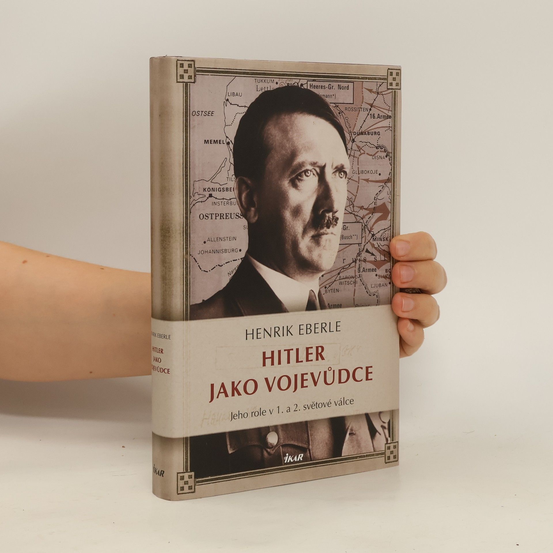 Henrik Eberle Hitler jako vojevůdce. Jeho role v 1. a 2. světové válce