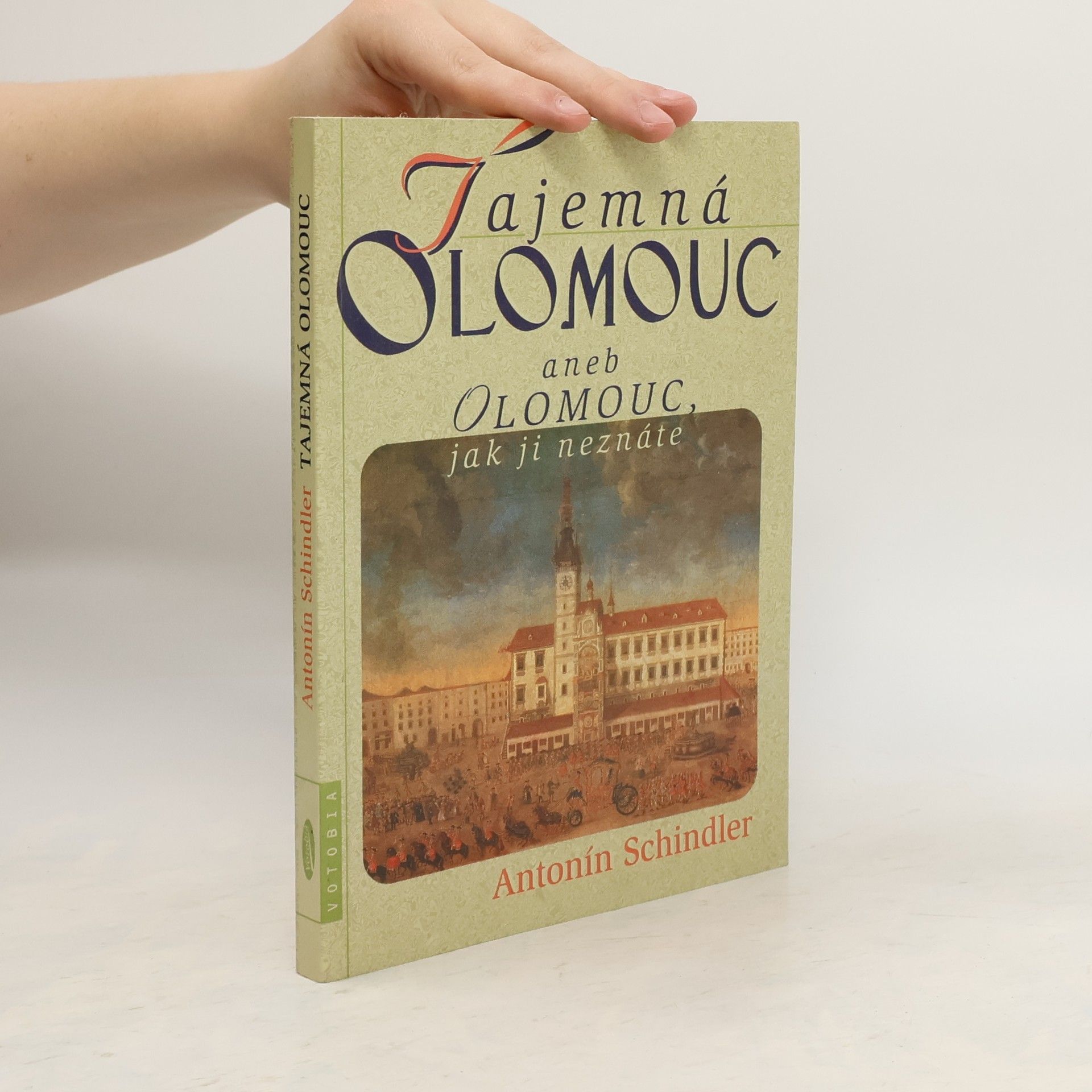 Antonín Schindler Tajemná Olomouc aneb Olomouc, jak ji neznáte